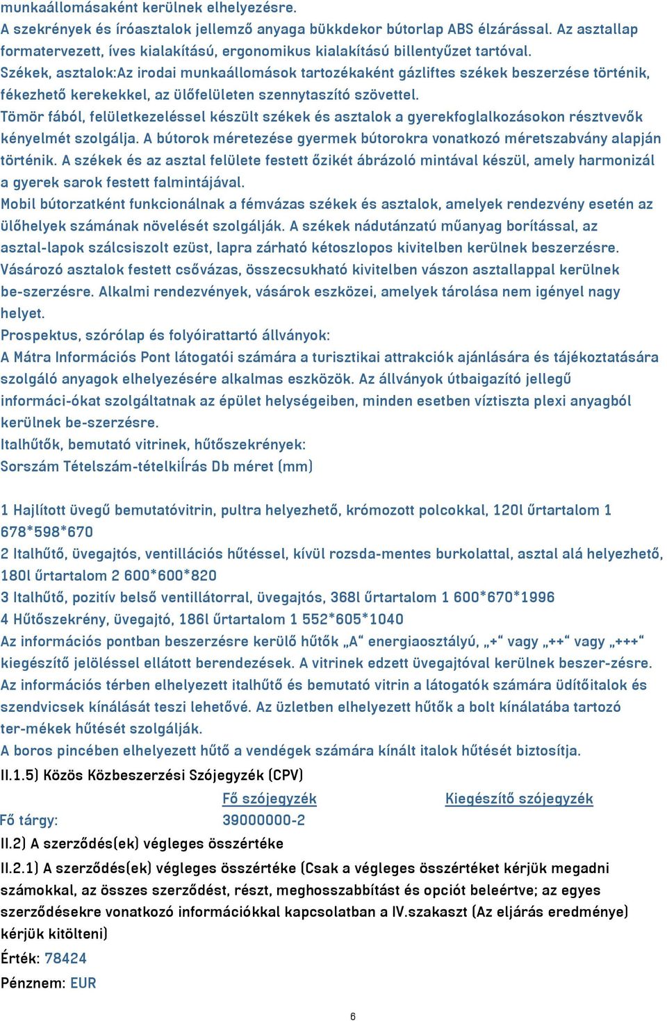 Székek, asztalok:az irodai munkaállomások tartozékaként gázliftes székek beszerzése történik, fékezhető kerekekkel, az ülőfelületen szennytaszító szövettel.