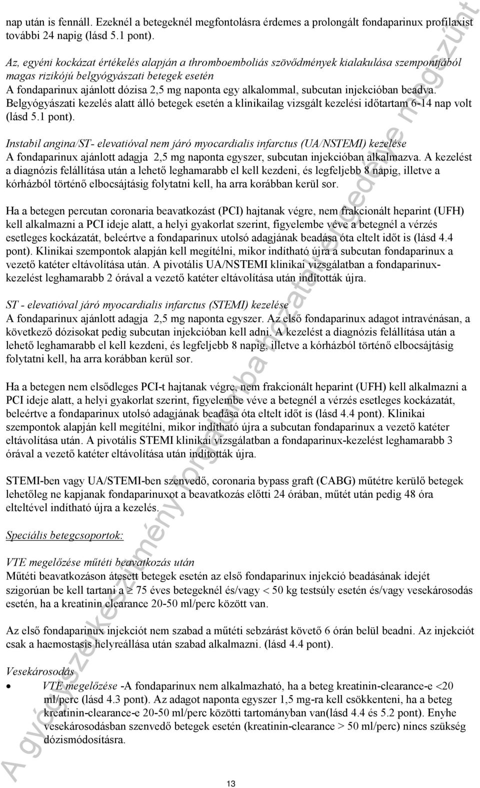 alkalommal, subcutan injekcióban beadva. Belgyógyászati kezelés alatt álló betegek esetén a klinikailag vizsgált kezelési időtartam 6-14 nap volt (lásd 5.1 pont).