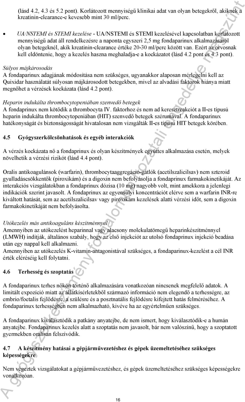 kreatinin-clearance értéke 20-30 ml/perc között van. Ezért az orvosnak kell eldöntenie, hogy a kezelés haszna meghaladja-e a kockázatot (lásd 4.2 pont és 4.3 pont).