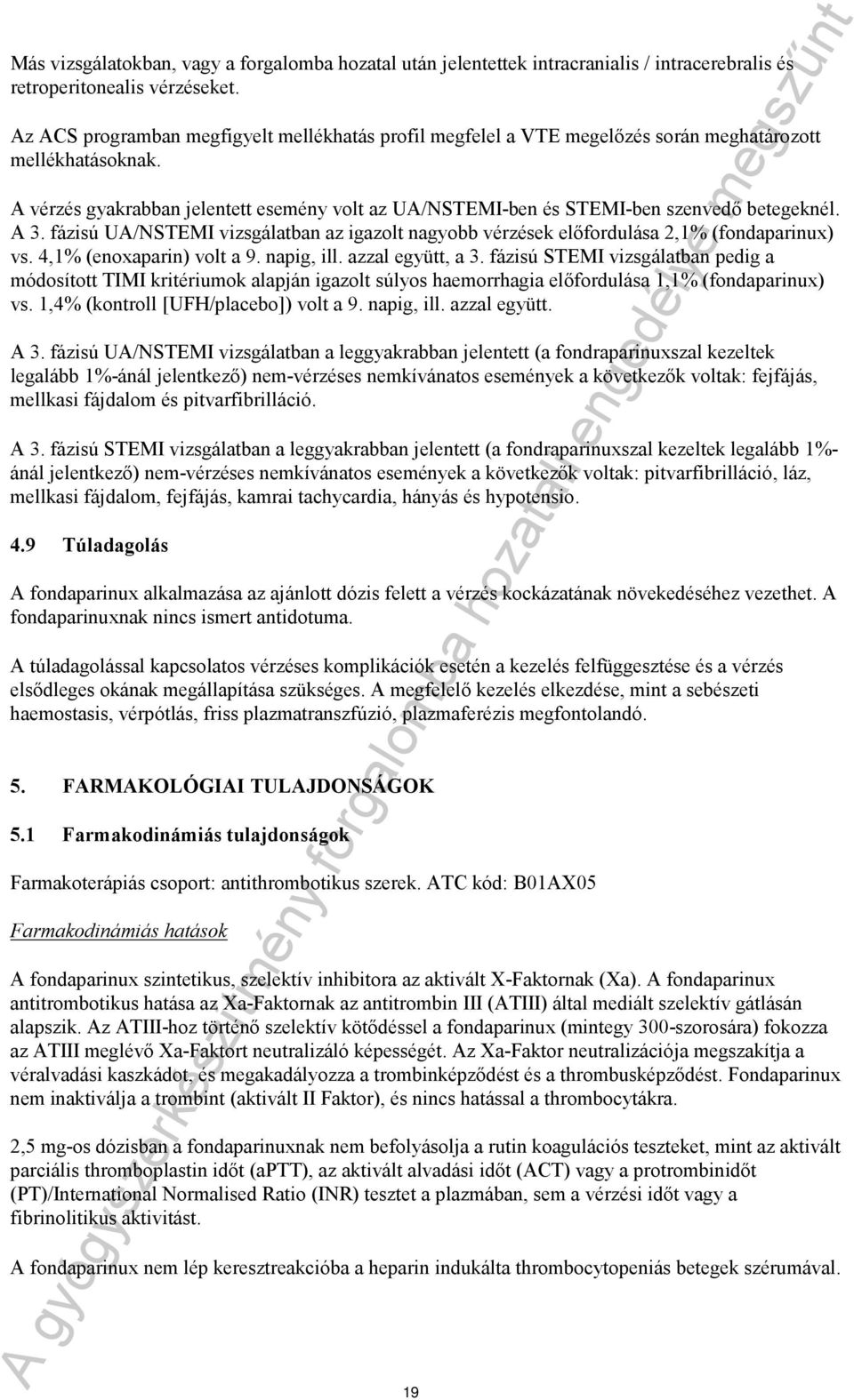 A vérzés gyakrabban jelentett esemény volt az UA/NSTEMI-ben és STEMI-ben szenvedő betegeknél. A 3. fázisú UA/NSTEMI vizsgálatban az igazolt nagyobb vérzések előfordulása 2,1% (fondaparinux) vs.