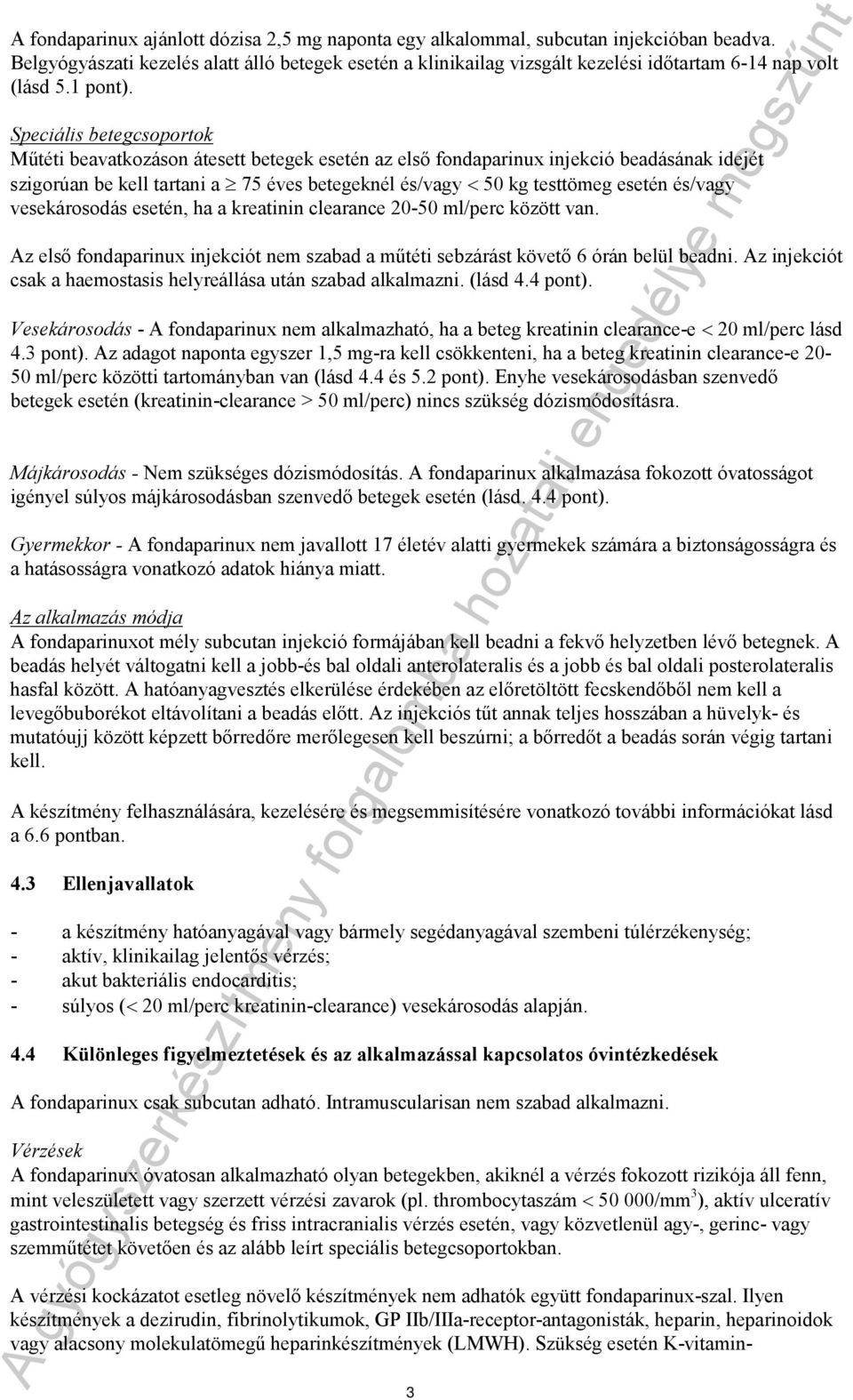 Speciális betegcsoportok Műtéti beavatkozáson átesett betegek esetén az első fondaparinux injekció beadásának idejét szigorúan be kell tartani a 75 éves betegeknél és/vagy < 50 kg testtömeg esetén