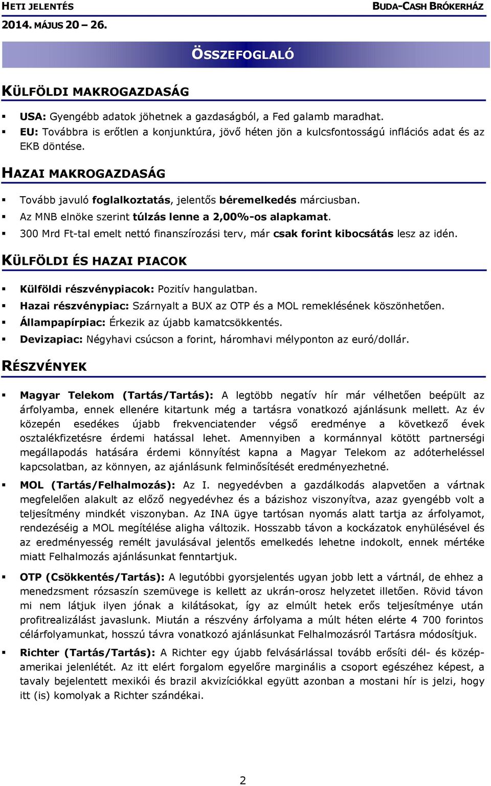Az MNB elnöke szerint túlzás lenne a 2,00%-os alapkamat. 300 Mrd Ft-tal emelt nettó finanszírozási terv, már csak forint kibocsátás lesz az idén.