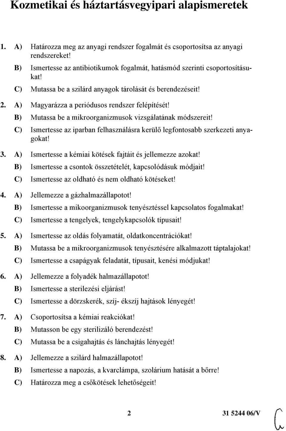 B) Mutassa be a mikroorganizmusok vizsgálatának módszereit! C) Ismertesse az iparban felhasználásra kerülő legfontosabb szerkezeti anyagokat! 3.