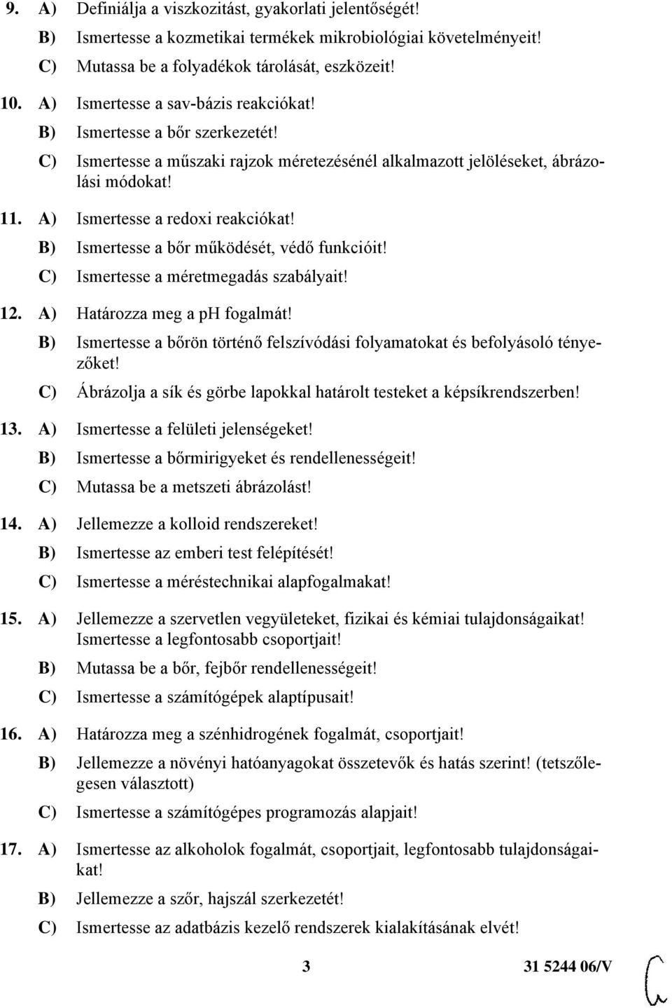 B) Ismertesse a bőr működését, védő funkcióit! C) Ismertesse a méretmegadás szabályait! 12. A) Határozza meg a ph fogalmát!