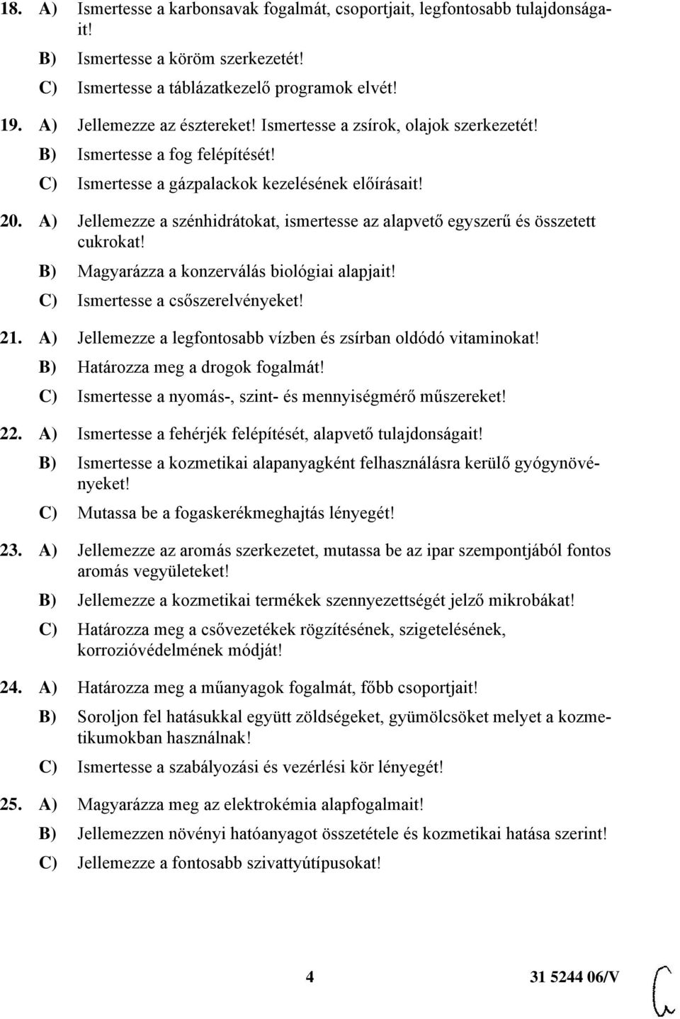 A) Jellemezze a szénhidrátokat, ismertesse az alapvető egyszerű és összetett cukrokat! B) Magyarázza a konzerválás biológiai alapjait! C) Ismertesse a csőszerelvényeket! 21.