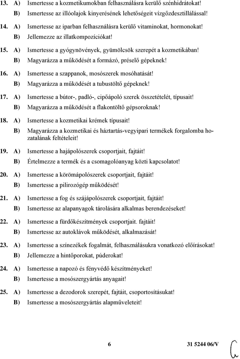 B) Magyarázza a működését a formázó, préselő gépeknek! 16. A) Ismertesse a szappanok, mosószerek mosóhatását! B) Magyarázza a működését a tubustöltő gépeknek! 17.