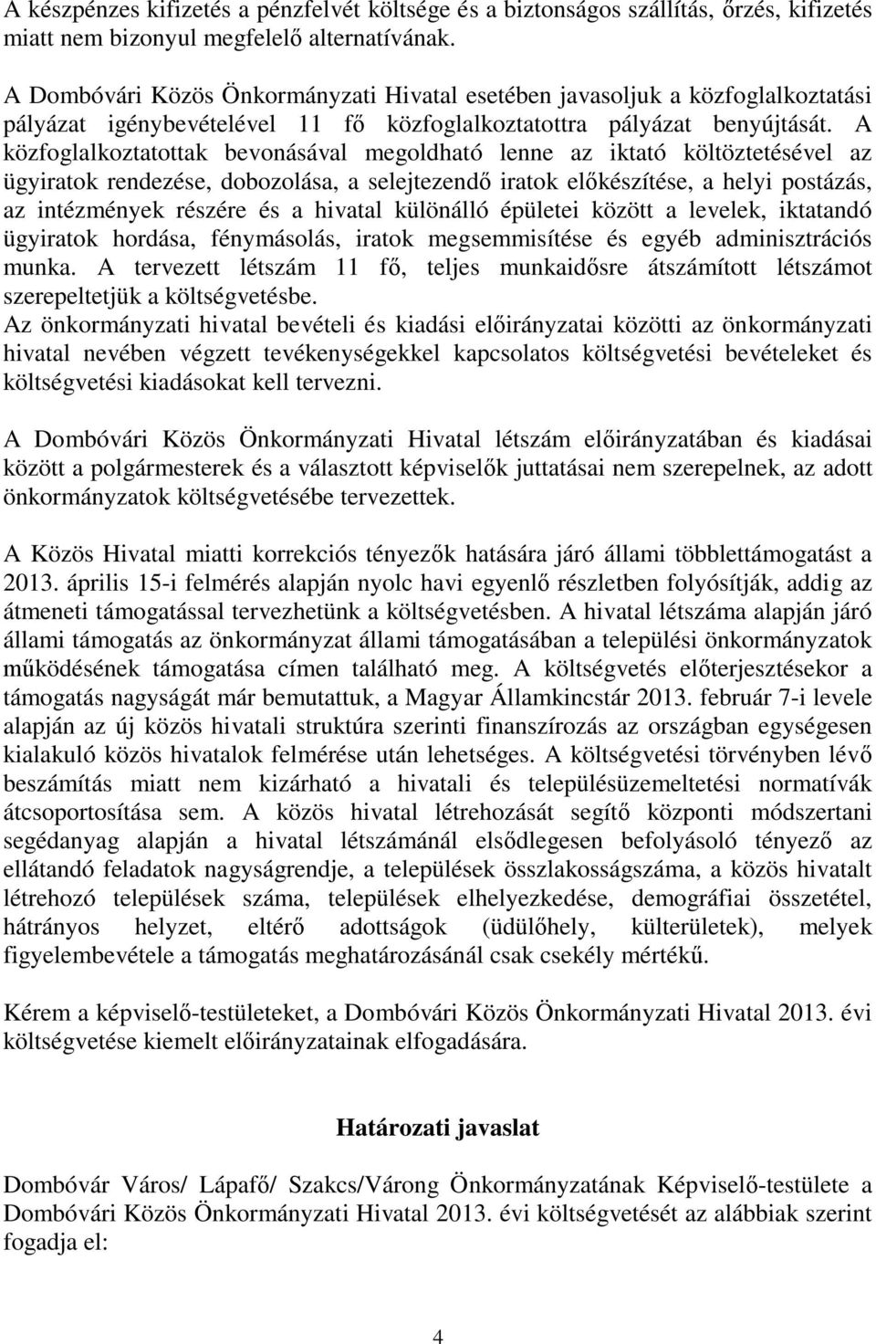 A közfoglalkoztatottak bevonásával megoldható lenne az iktató költöztetésével az ügyiratok rendezése, dobozolása, a selejtezendő iratok előkészítése, a helyi postázás, az intézmények részére és a