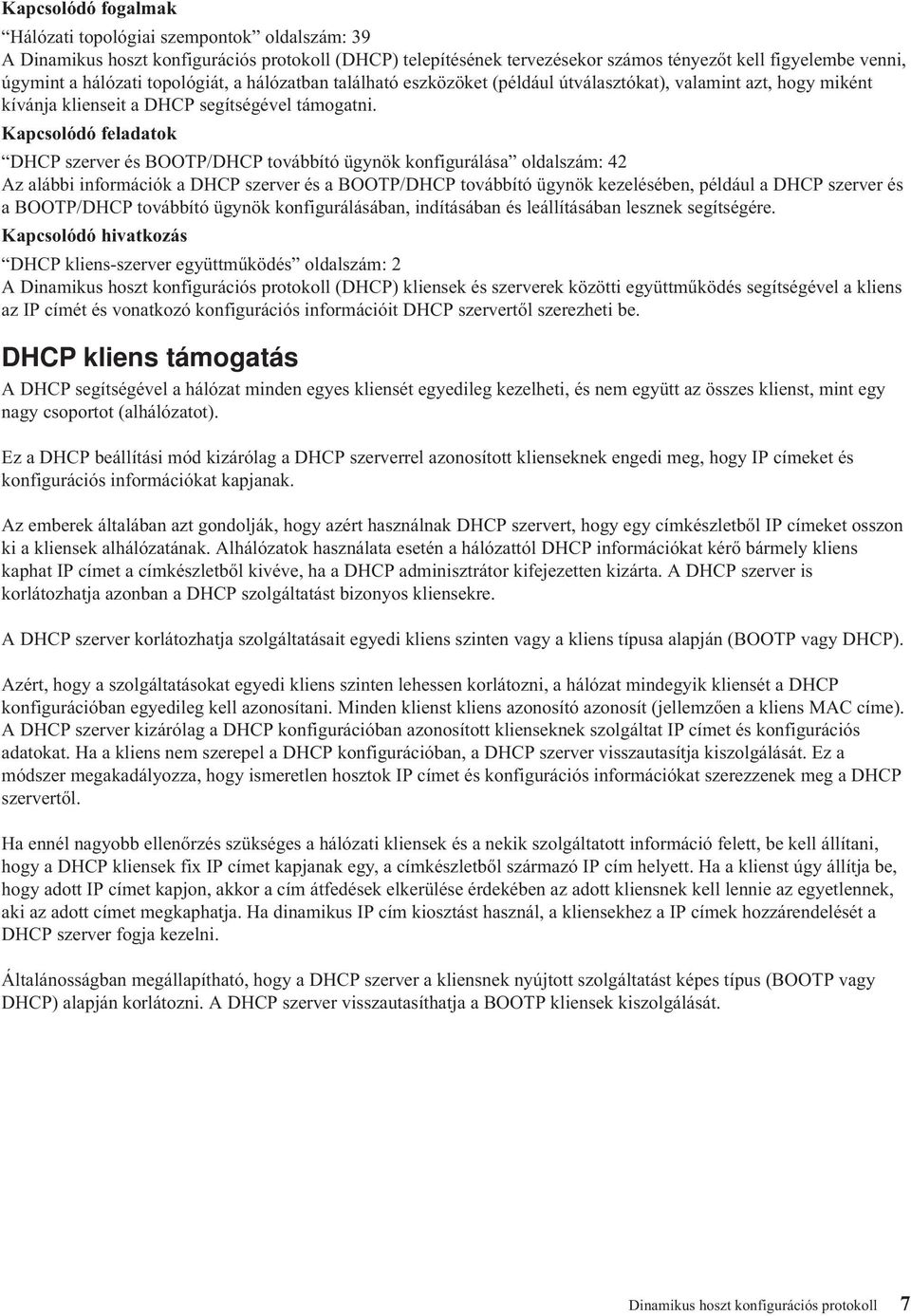 Kapcsolódó feladatok DHCP szerver és BOOTP/DHCP továbbító ügynök konfigurálása oldalszám: 42 Az alábbi információk a DHCP szerver és a BOOTP/DHCP továbbító ügynök kezelésében, például a DHCP szerver