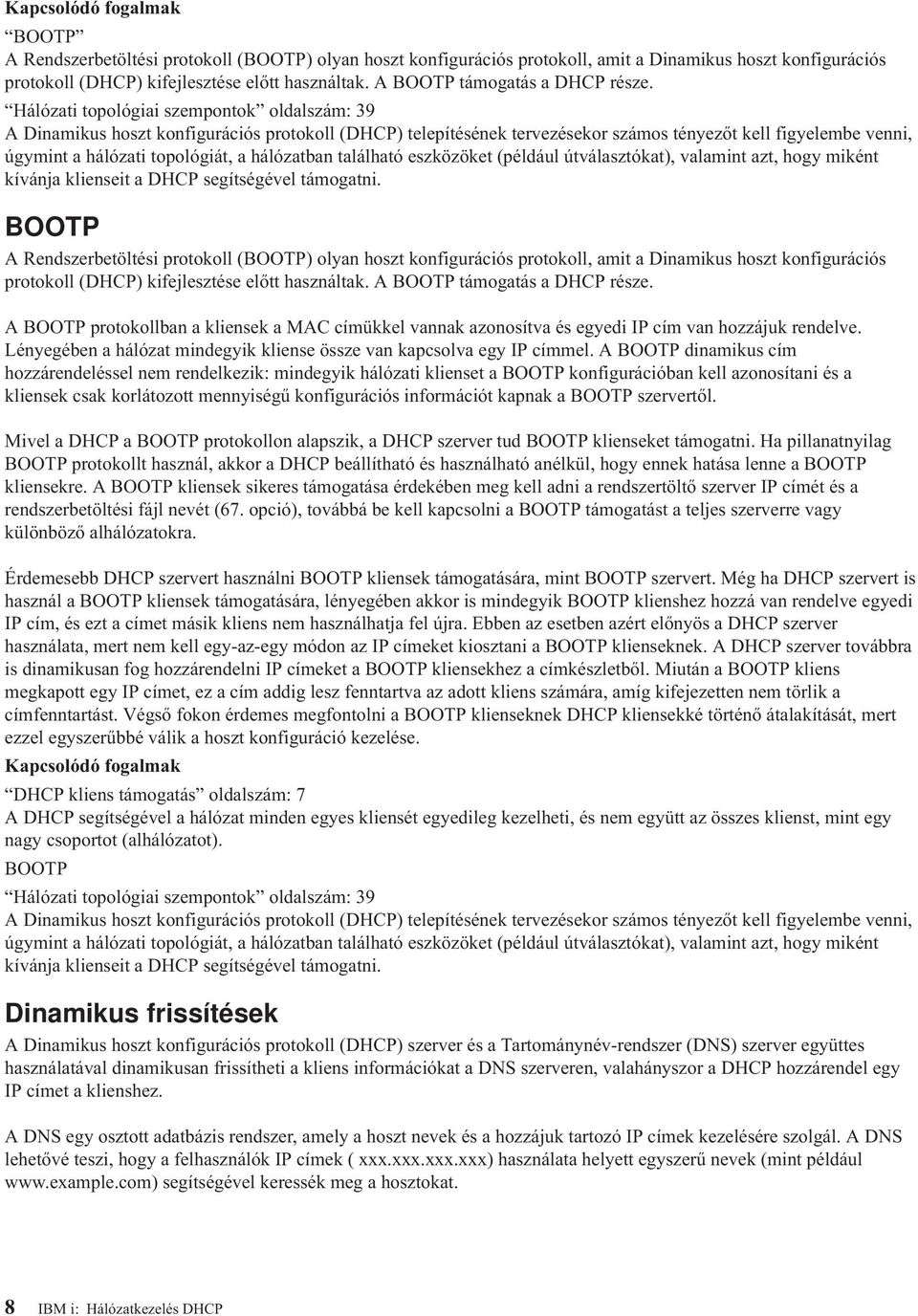 Hálózati topológiai szempontok oldalszám: 39 A Dinamikus hoszt konfigurációs protokoll (DHCP) telepítésének tervezésekor számos tényezőt kell figyelembe venni, úgymint a hálózati topológiát, a