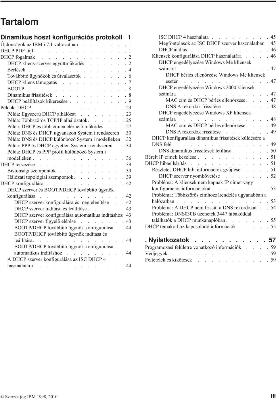 ........ 9 Példák: DHCP.............. 23 Példa: Egyszerű DHCP alhálózat....... 23 Példa: Többszörös TCP/IP alhálózatok...... 25 Példa: DHCP és több címen elérhető működés.