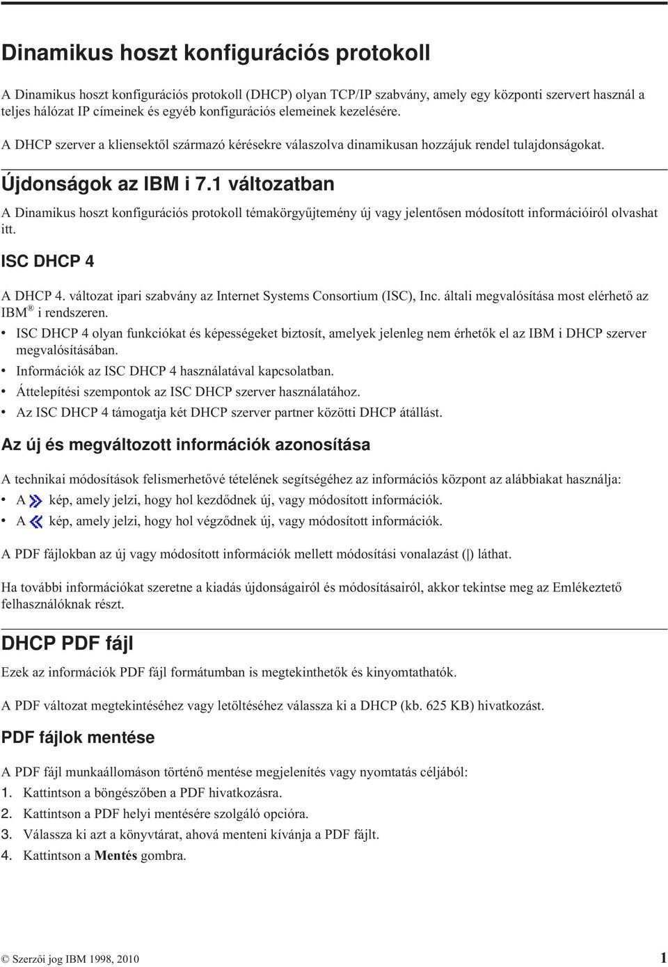 1 változatban A Dinamikus hoszt konfigurációs protokoll témakörgyűjtemény új vagy jelentősen módosított információiról olvashat itt. ISC DHCP 4 A DHCP 4.