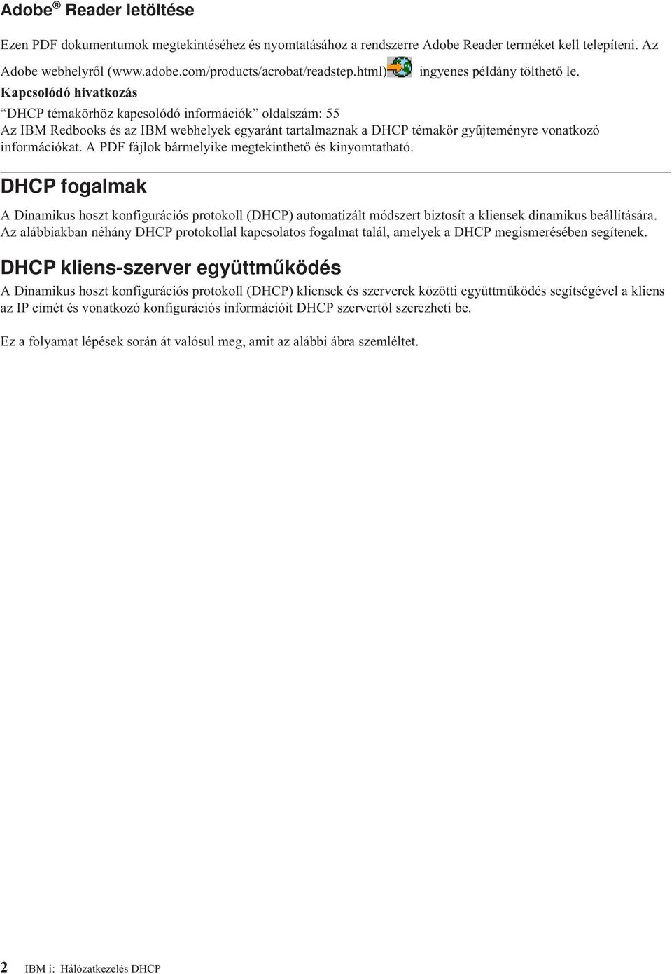 Kapcsolódó hivatkozás DHCP témakörhöz kapcsolódó információk oldalszám: 55 Az IBM Redbooks és az IBM webhelyek egyaránt tartalmaznak a DHCP témakör gyűjteményre vonatkozó információkat.