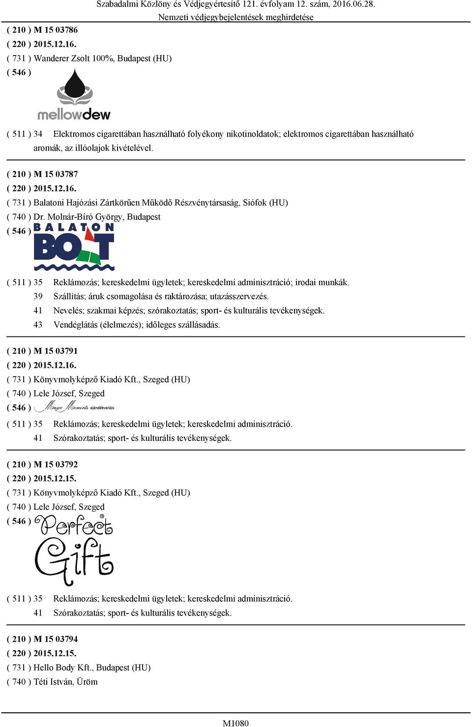 ( 210 ) M 15 03787 ( 220 ) 2015.12.16. ( 731 ) Balatoni Hajózási Zártkörűen Működő Részvénytársaság, Siófok (HU) ( 740 ) Dr.