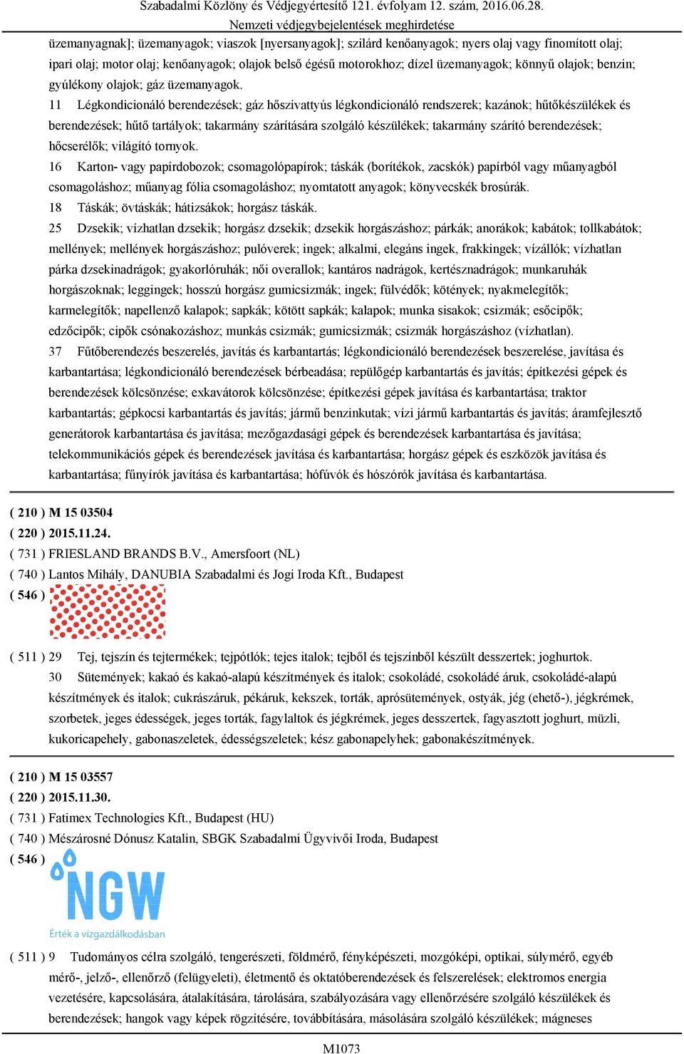 11 Légkondicionáló berendezések; gáz hőszivattyús légkondicionáló rendszerek; kazánok; hűtőkészülékek és berendezések; hűtő tartályok; takarmány szárítására szolgáló készülékek; takarmány szárító