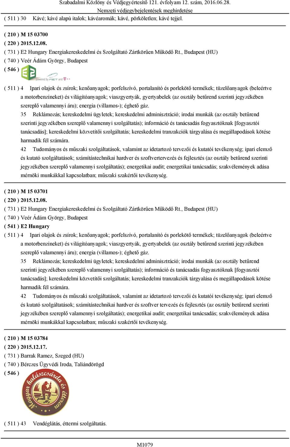 világítóanyagok; viaszgyertyák, gyertyabelek (az osztály betűrend szerinti jegyzékében szereplő valamennyi áru); energia (villamos-); éghető gáz.