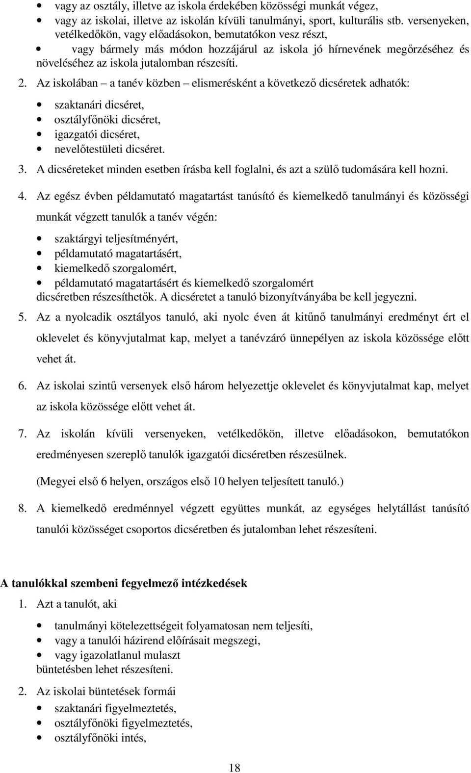 Az iskolában a tanév közben elismerésként a következő dicséretek adhatók: szaktanári dicséret, osztályfőnöki dicséret, igazgatói dicséret, nevelőtestületi dicséret. 3.