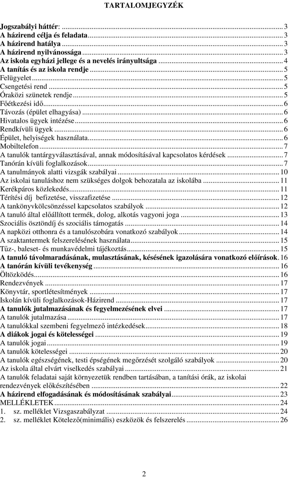 .. 6 Rendkívüli ügyek... 6 Épület, helyiségek használata... 6 Mobiltelefon... 7 A tanulók tantárgyválasztásával, annak módosításával kapcsolatos kérdések... 7 Tanórán kívüli foglalkozások.