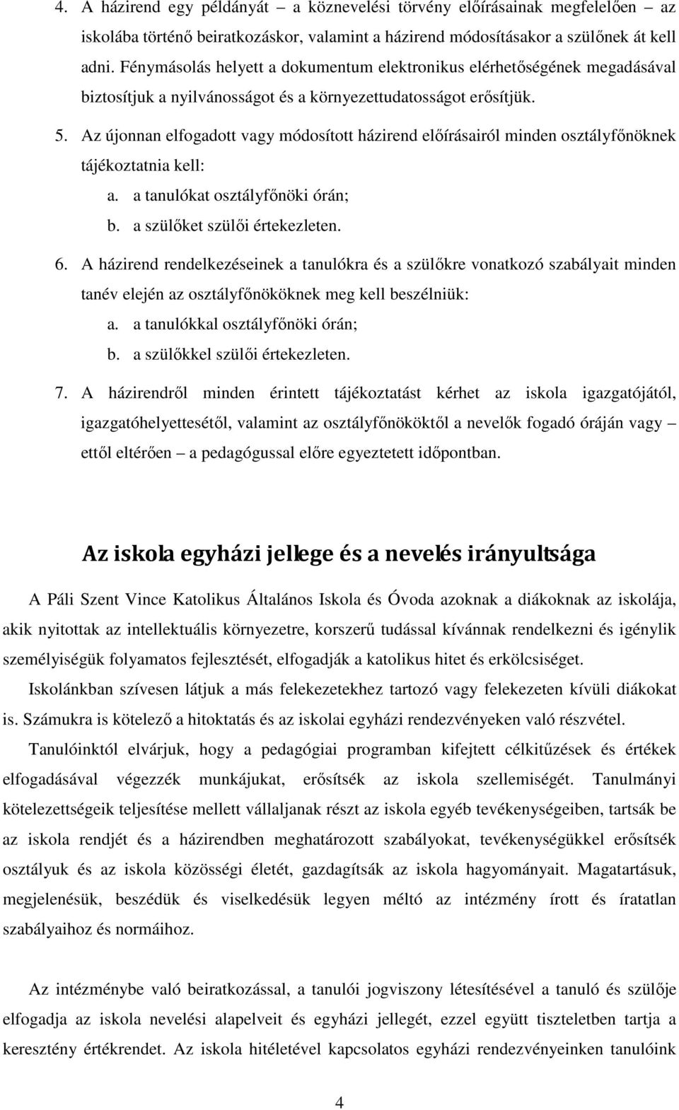 Az újonnan elfogadott vagy módosított házirend előírásairól minden osztályfőnöknek tájékoztatnia kell: a. a tanulókat osztályfőnöki órán; b. a szülőket szülői értekezleten. 6.