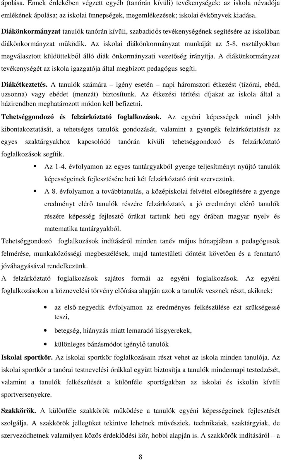 osztályokban megválasztott küldöttekből álló diák önkormányzati vezetőség irányítja. A diákönkormányzat tevékenységét az iskola igazgatója által megbízott pedagógus segíti. Diákétkeztetés.