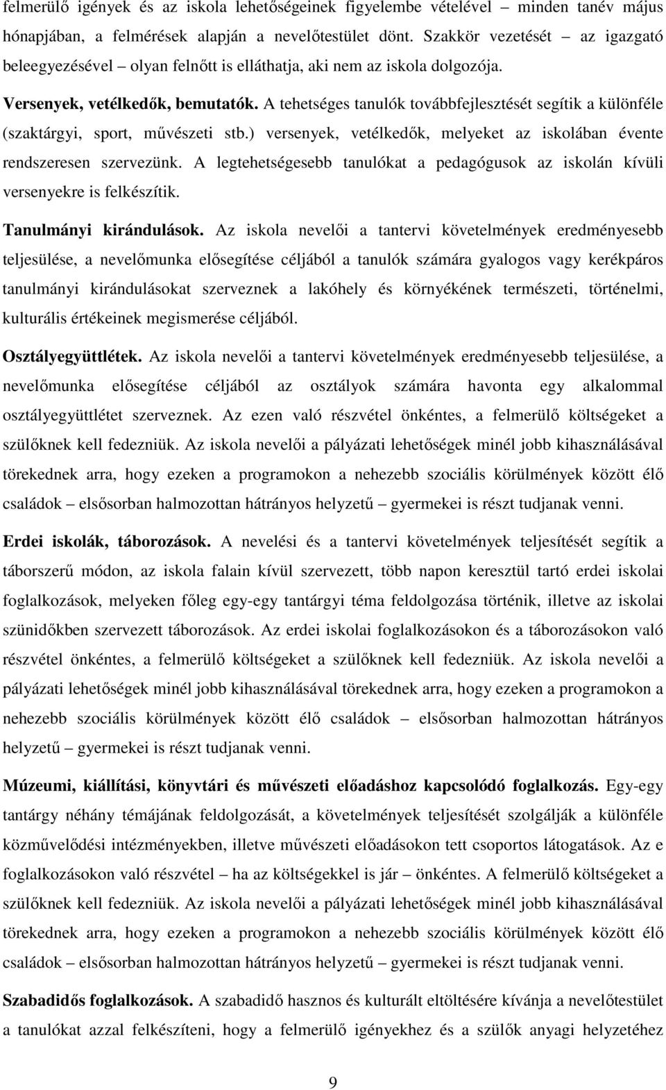 A tehetséges tanulók továbbfejlesztését segítik a különféle (szaktárgyi, sport, művészeti stb.) versenyek, vetélkedők, melyeket az iskolában évente rendszeresen szervezünk.