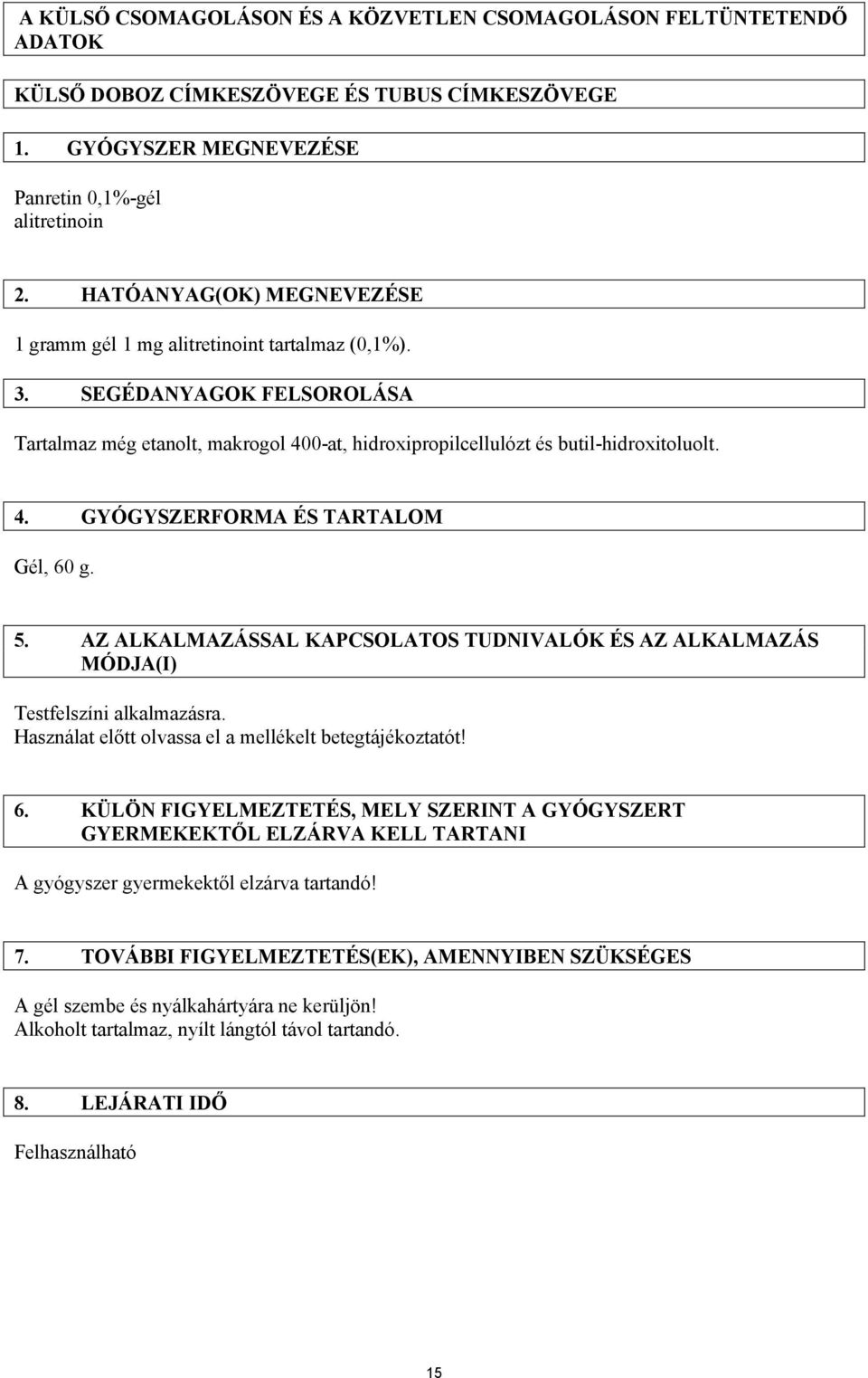 5. AZ ALKALMAZÁSSAL KAPCSOLATOS TUDNIVALÓK ÉS AZ ALKALMAZÁS MÓDJA(I) Testfelszíni alkalmazásra. Használat előtt olvassa el a mellékelt betegtájékoztatót! 6.
