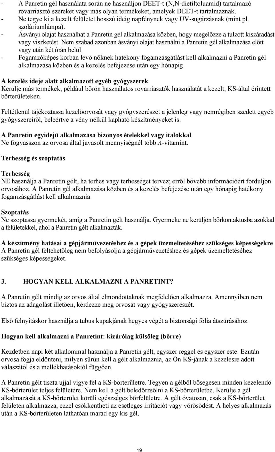 - Ásványi olajat használhat a Panretin gél alkalmazása közben, hogy megelőzze a túlzott kiszáradást vagy viszketést.
