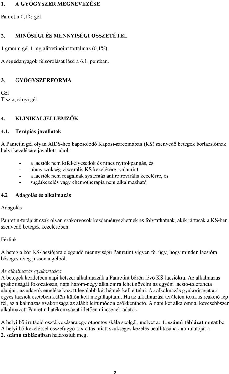 Terápiás javallatok A Panretin gél olyan AIDS-hez kapcsolódó Kaposi-sarcomában (KS) szenvedő betegek bőrlaesióinak helyi kezelésére javallott, ahol: - a laesiók nem kifekélyesedők és nincs