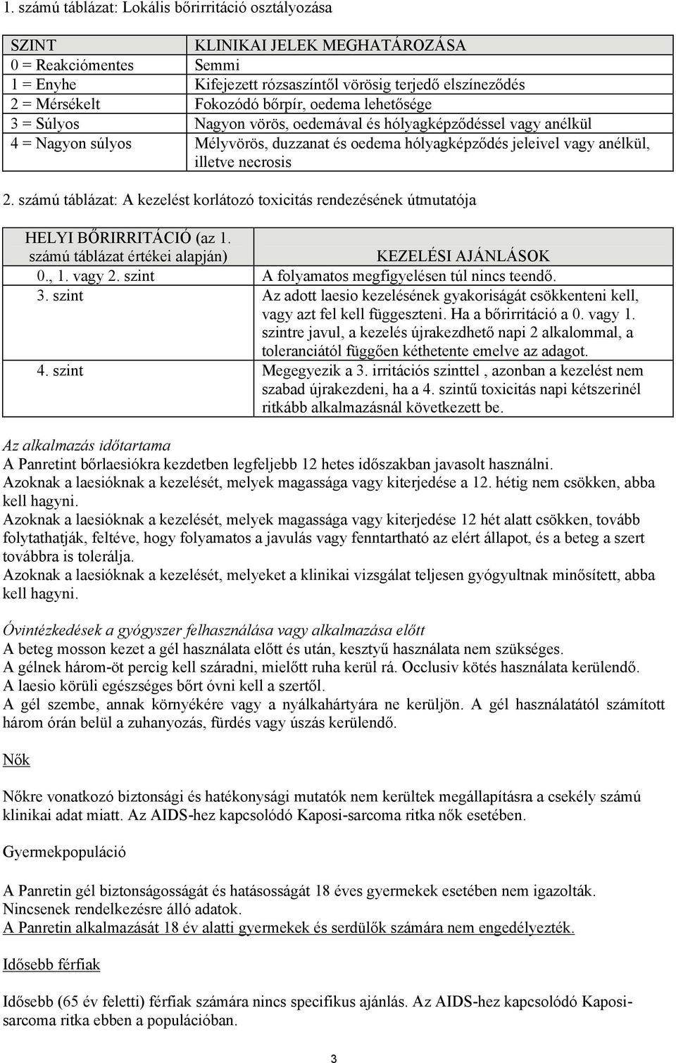 számú táblázat: A kezelést korlátozó toxicitás rendezésének útmutatója HELYI BŐRIRRITÁCIÓ (az 1. számú táblázat értékei alapján) KEZELÉSI AJÁNLÁSOK 0., 1. vagy 2.