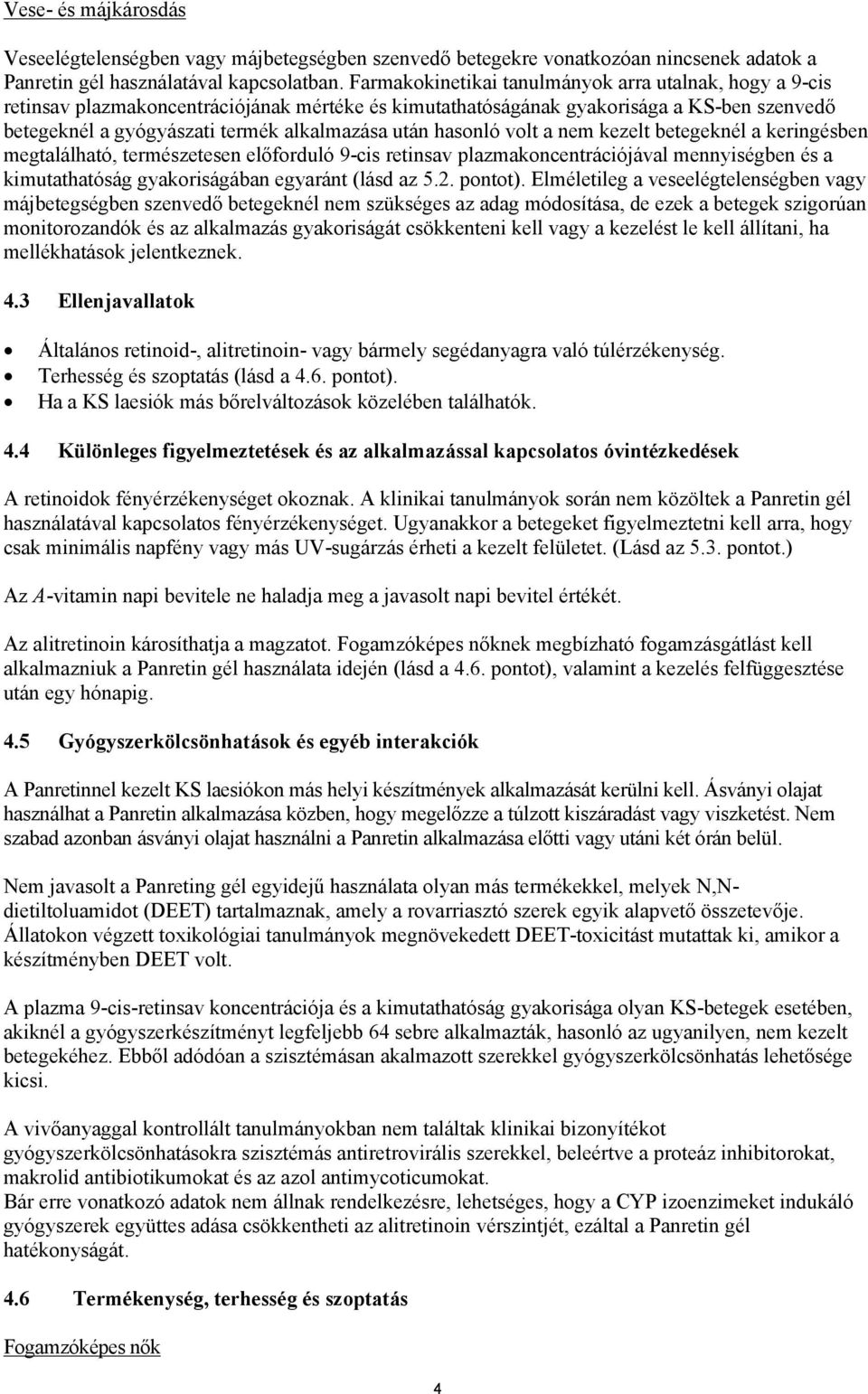 hasonló volt a nem kezelt betegeknél a keringésben megtalálható, természetesen előforduló 9-cis retinsav plazmakoncentrációjával mennyiségben és a kimutathatóság gyakoriságában egyaránt (lásd az 5.2.