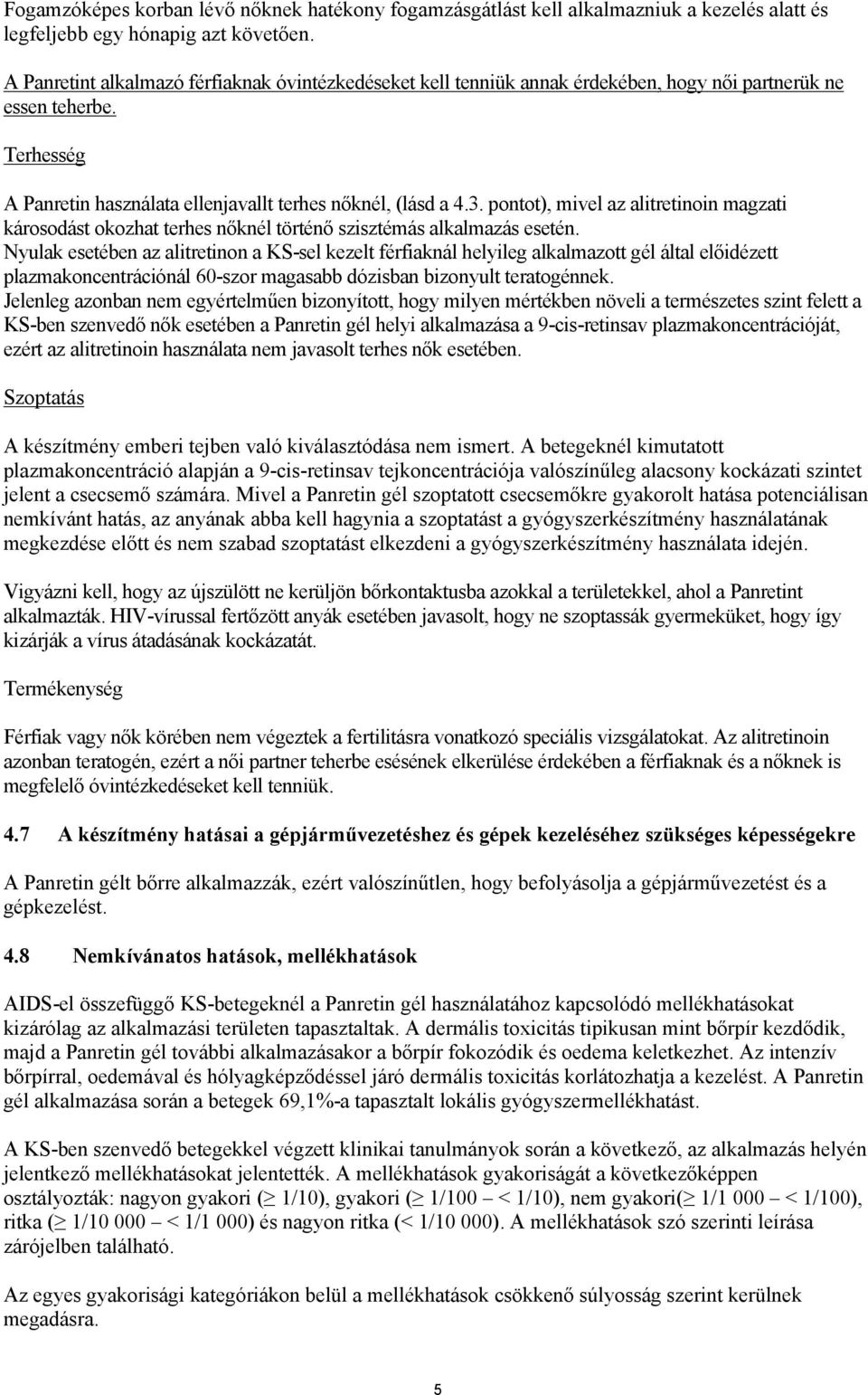 pontot), mivel az alitretinoin magzati károsodást okozhat terhes nőknél történő szisztémás alkalmazás esetén.