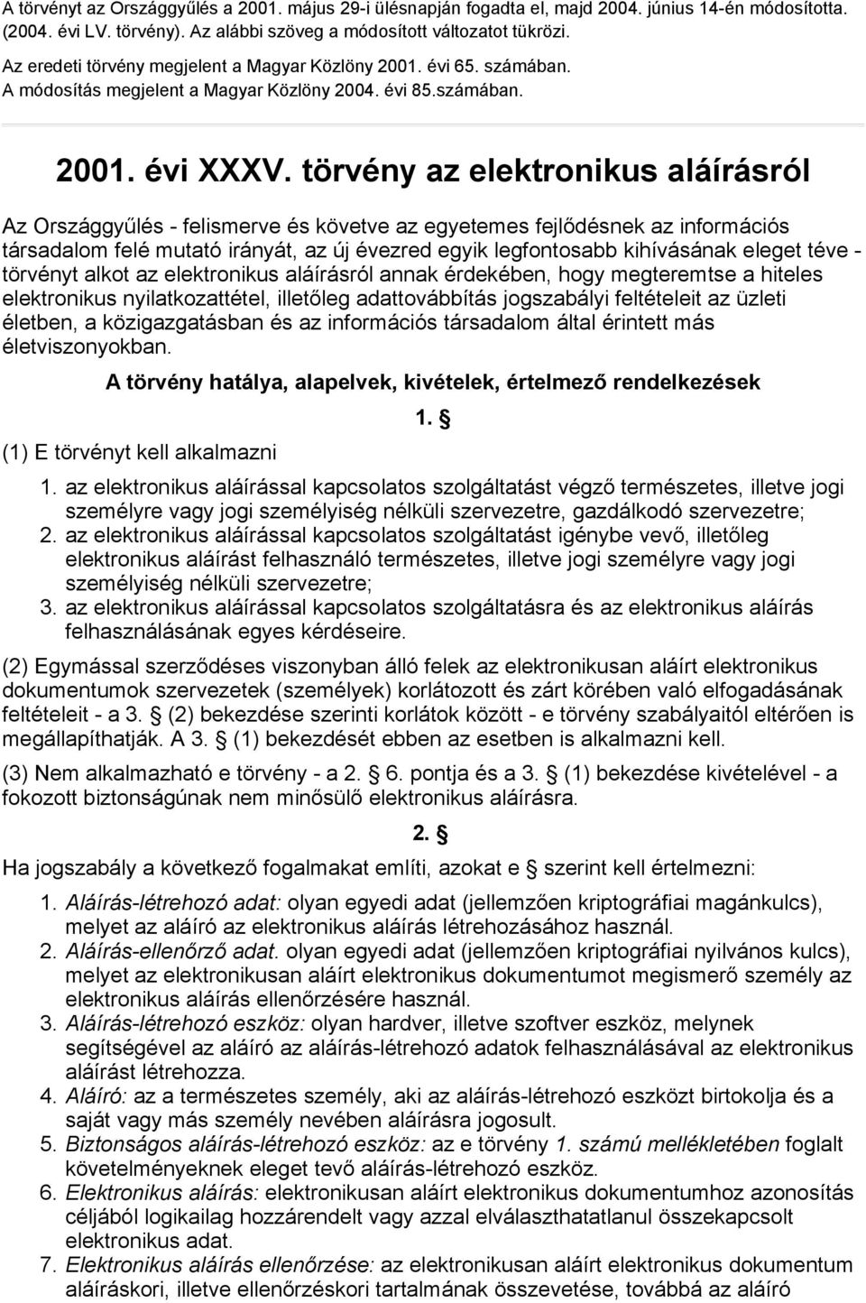 törvény az elektronikus aláírásról Az Országgyűlés - felismerve és követve az egyetemes fejlődésnek az információs társadalom felé mutató irányát, az új évezred egyik legfontosabb kihívásának eleget