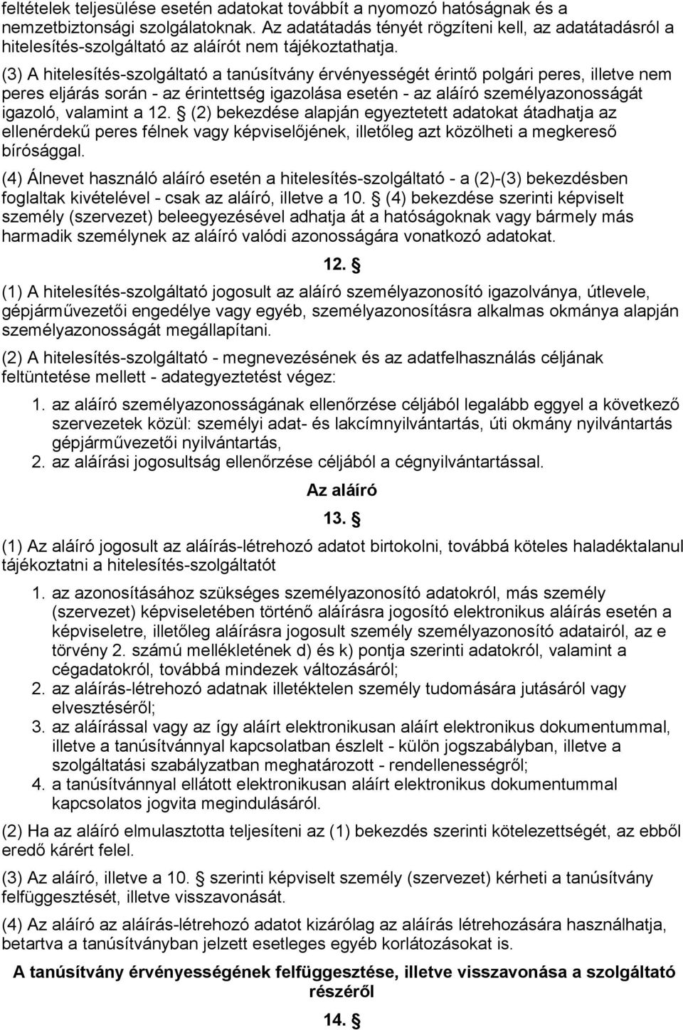 (3) A hitelesítés-szolgáltató a tanúsítvány érvényességét érintő polgári peres, illetve nem peres eljárás során - az érintettség igazolása esetén - az aláíró személyazonosságát igazoló, valamint a 12.