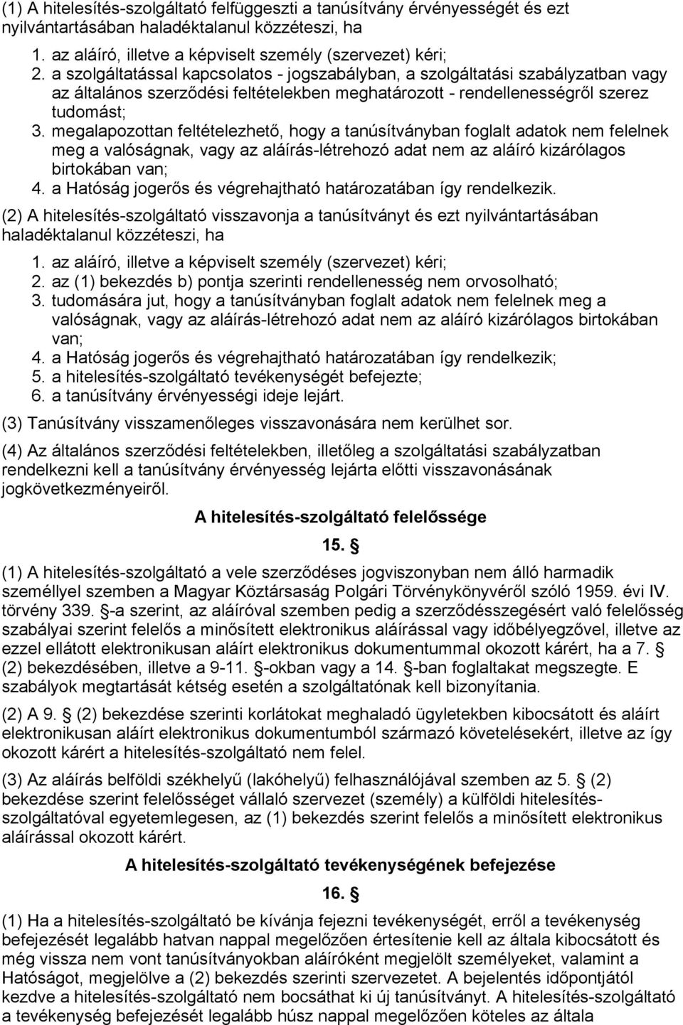 megalapozottan feltételezhető, hogy a tanúsítványban foglalt adatok nem felelnek meg a valóságnak, vagy az aláírás-létrehozó adat nem az aláíró kizárólagos birtokában van; 4.