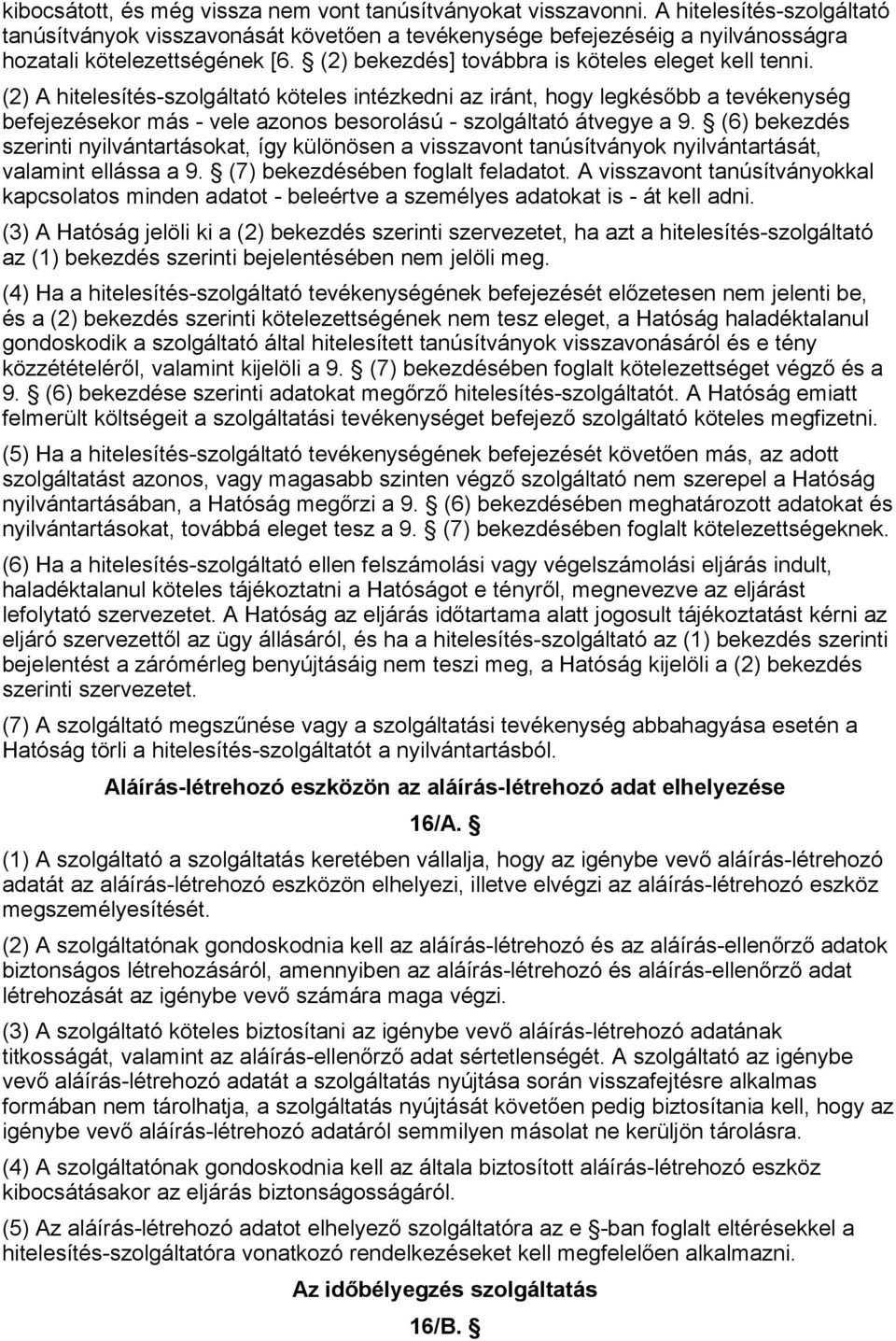 (2) A hitelesítés-szolgáltató köteles intézkedni az iránt, hogy legkésőbb a tevékenység befejezésekor más - vele azonos besorolású - szolgáltató átvegye a 9.