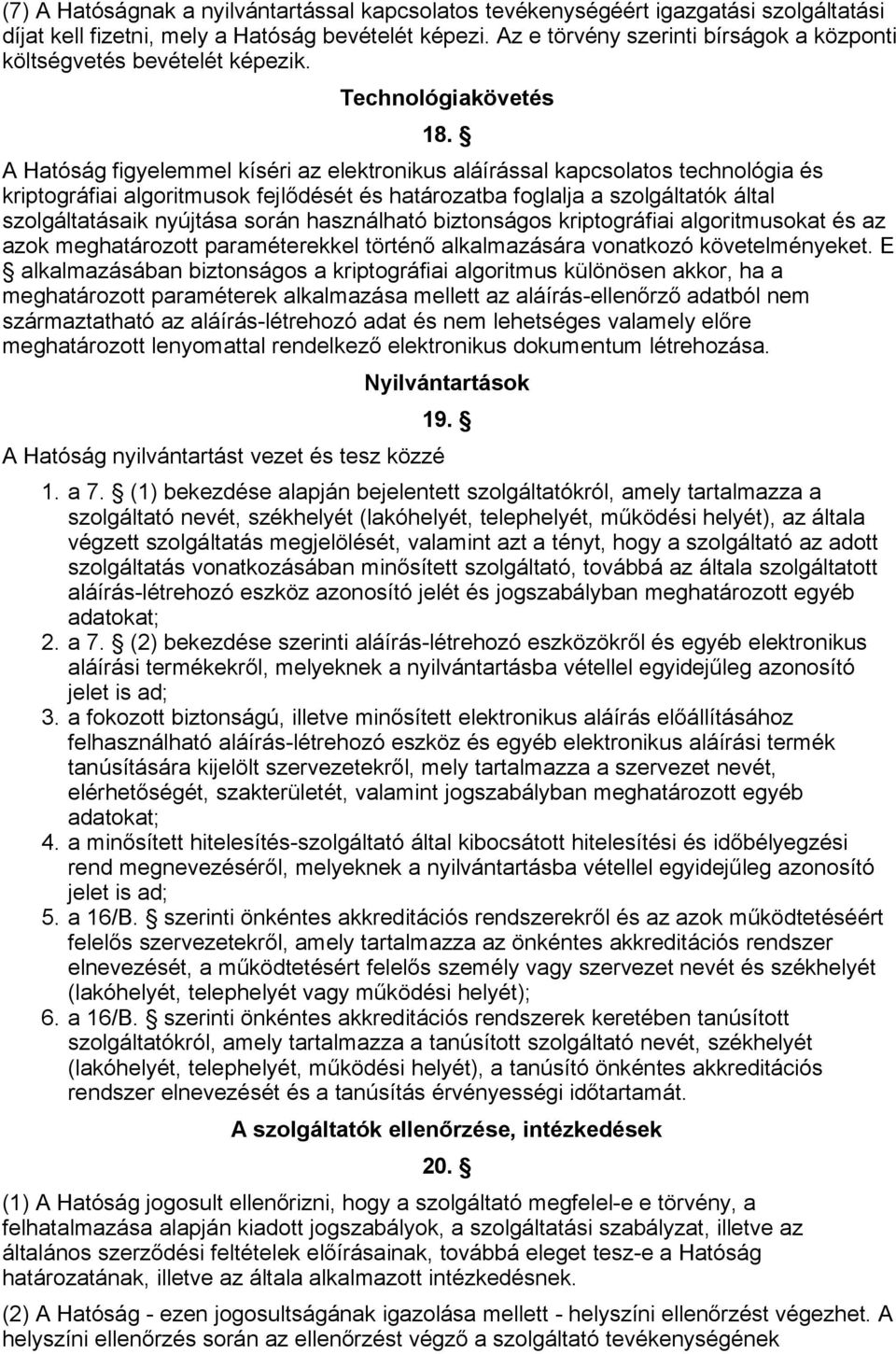 A Hatóság figyelemmel kíséri az elektronikus aláírással kapcsolatos technológia és kriptográfiai algoritmusok fejlődését és határozatba foglalja a szolgáltatók által szolgáltatásaik nyújtása során