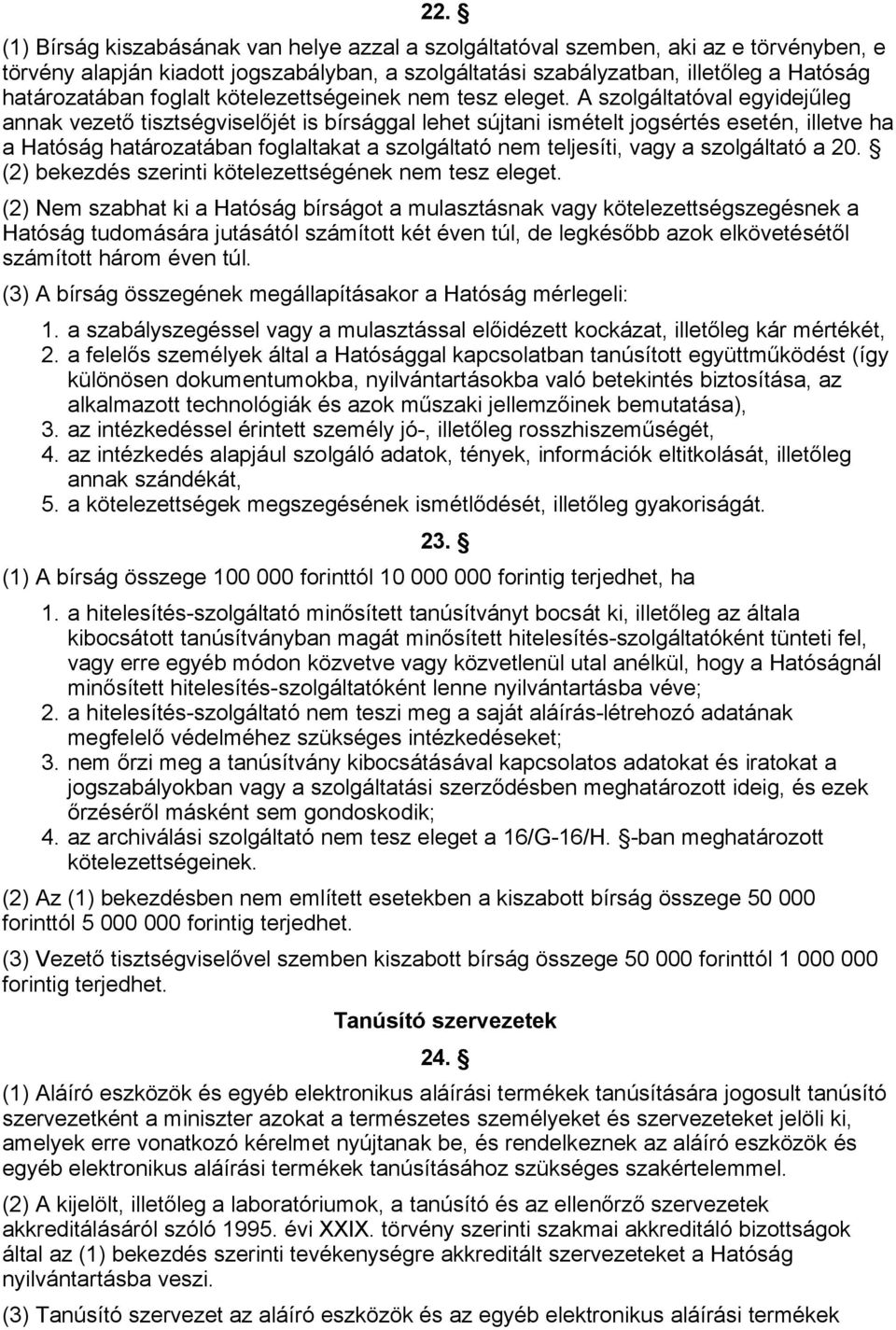 A szolgáltatóval egyidejűleg annak vezető tisztségviselőjét is bírsággal lehet sújtani ismételt jogsértés esetén, illetve ha a Hatóság határozatában foglaltakat a szolgáltató nem teljesíti, vagy a