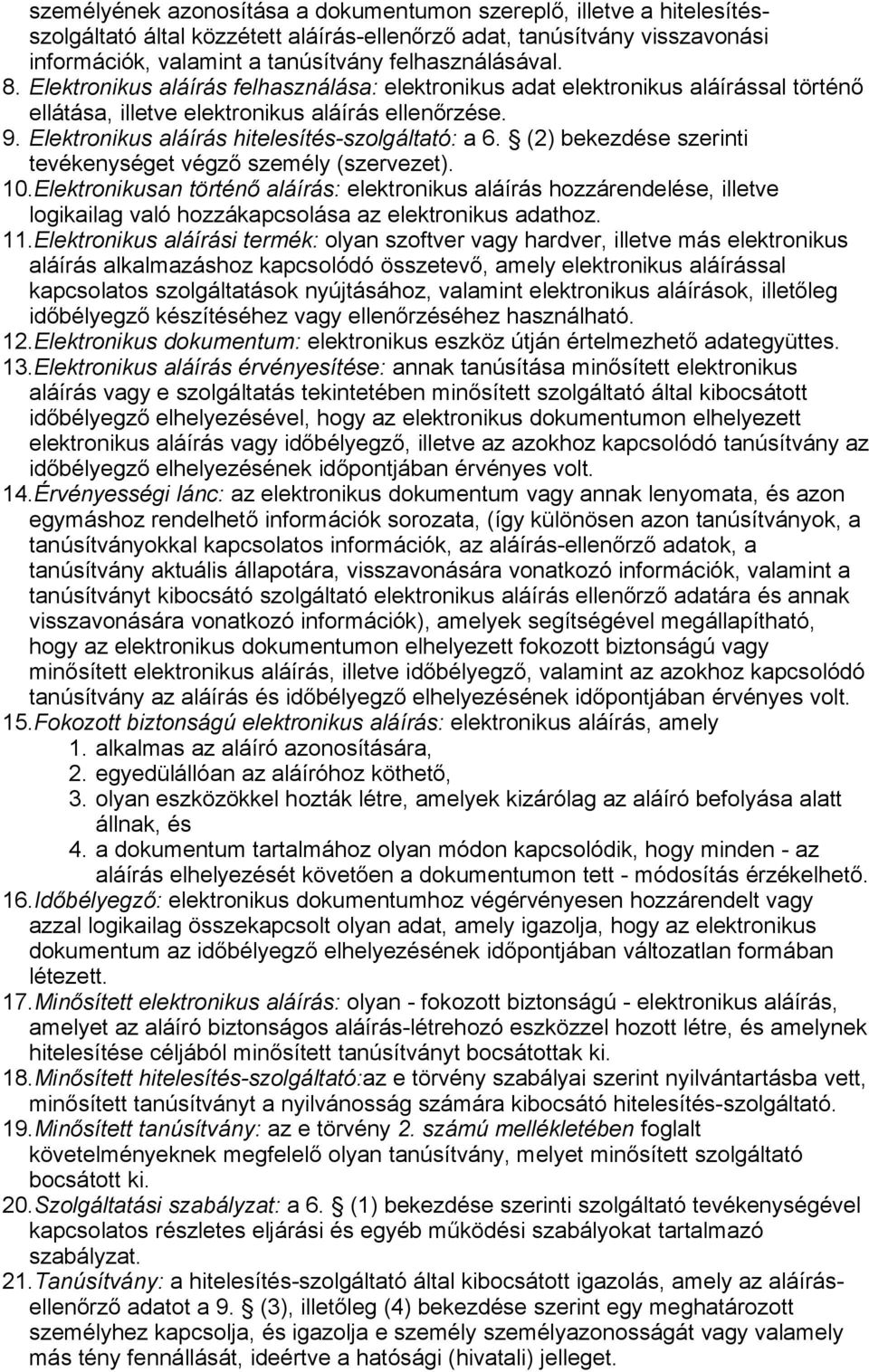 (2) bekezdése szerinti tevékenységet végző személy (szervezet). 10.Elektronikusan történő aláírás: elektronikus aláírás hozzárendelése, illetve logikailag való hozzákapcsolása az elektronikus adathoz.