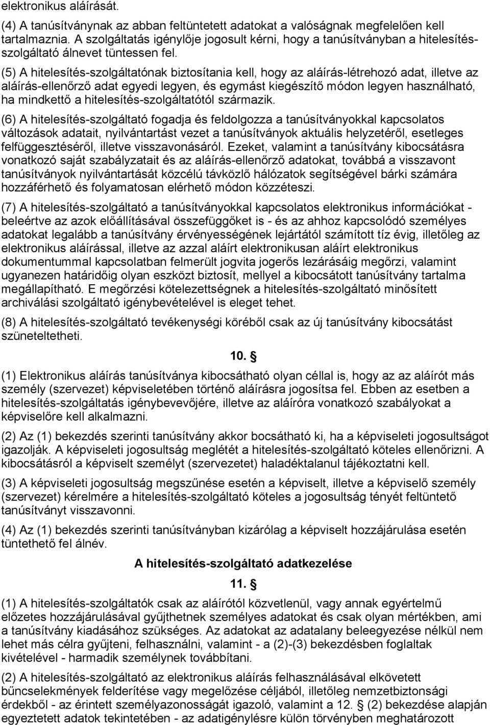 (5) A hitelesítés-szolgáltatónak biztosítania kell, hogy az aláírás-létrehozó adat, illetve az aláírás-ellenőrző adat egyedi legyen, és egymást kiegészítő módon legyen használható, ha mindkettő a