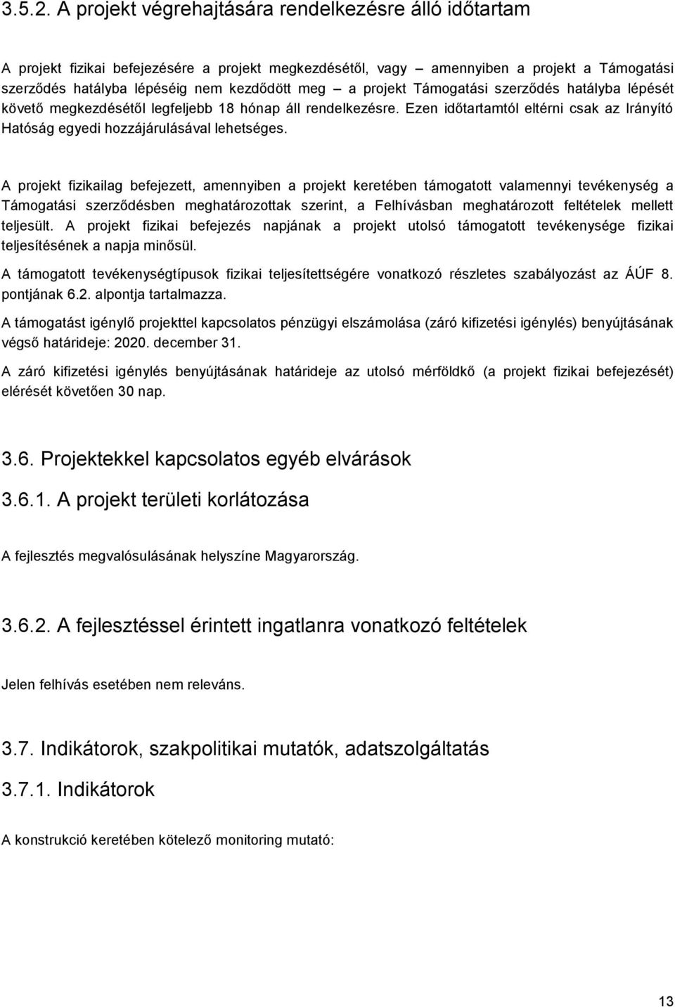 projekt Támogatási szerződés hatályba lépését követő megkezdésétől legfeljebb 18 hónap áll rendelkezésre. Ezen időtartamtól eltérni csak az Irányító Hatóság egyedi hozzájárulásával lehetséges.