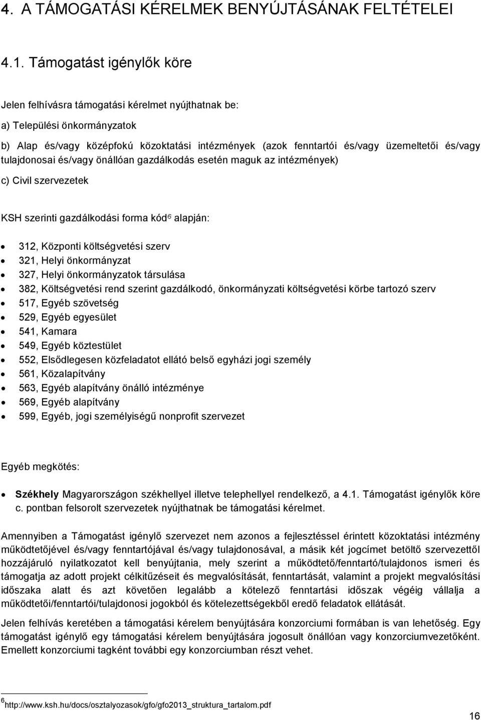 és/vagy tulajdonosai és/vagy önállóan gazdálkodás esetén maguk az intézmények) c) Civil szervezetek KSH szerinti gazdálkodási forma kód 6 alapján: 312, Központi költségvetési szerv 321, Helyi