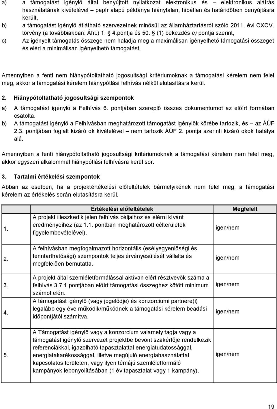 (1) bekezdés c) pontja szerint, c) Az igényelt támogatás összege nem haladja meg a maximálisan igényelhető támogatási összeget és eléri a minimálisan igényelhető támogatást.