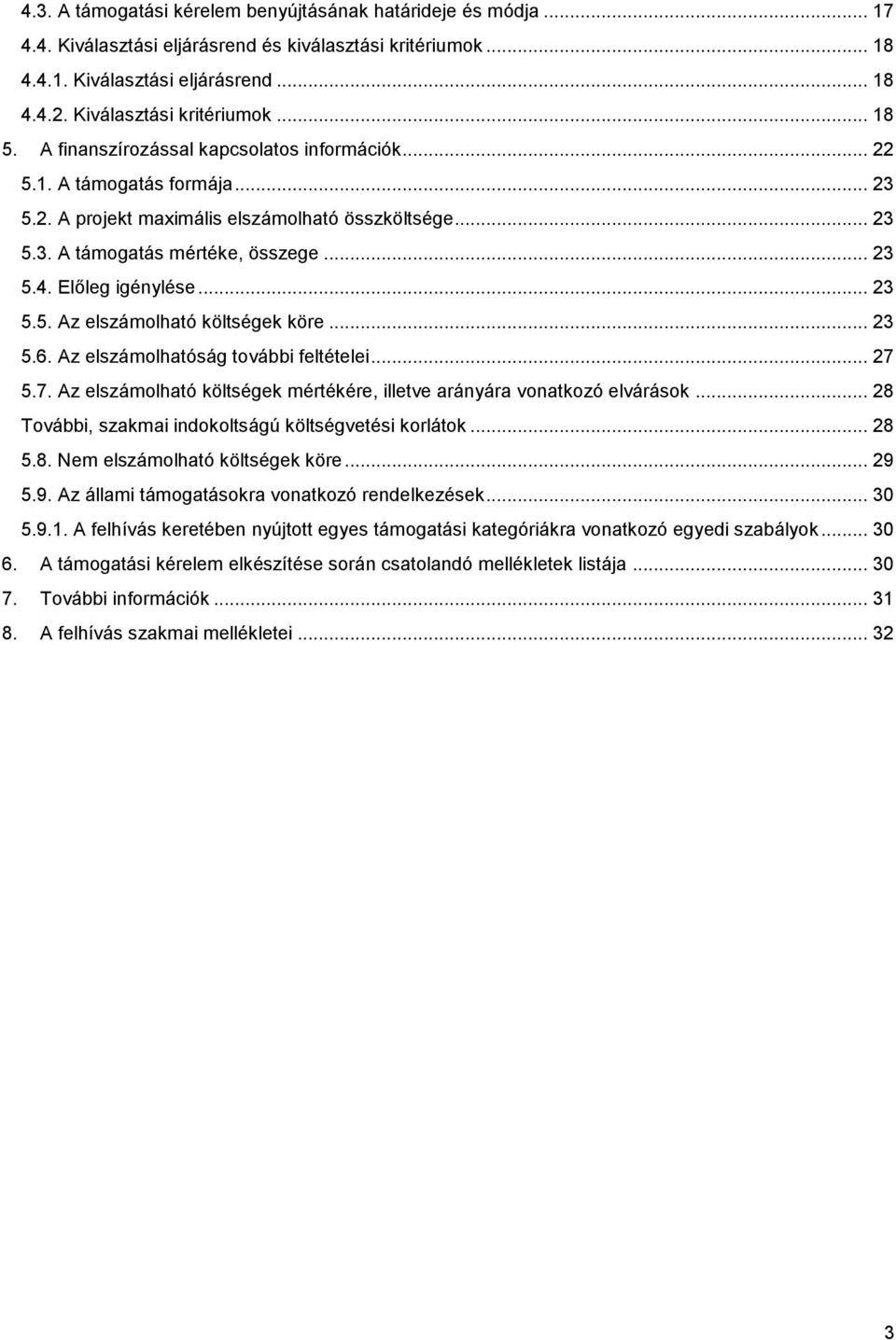 Előleg igénylése... 23 5.5. Az elszámolható költségek köre... 23 5.6. Az elszámolhatóság további feltételei... 27 5.7. Az elszámolható költségek mértékére, illetve arányára vonatkozó elvárások.