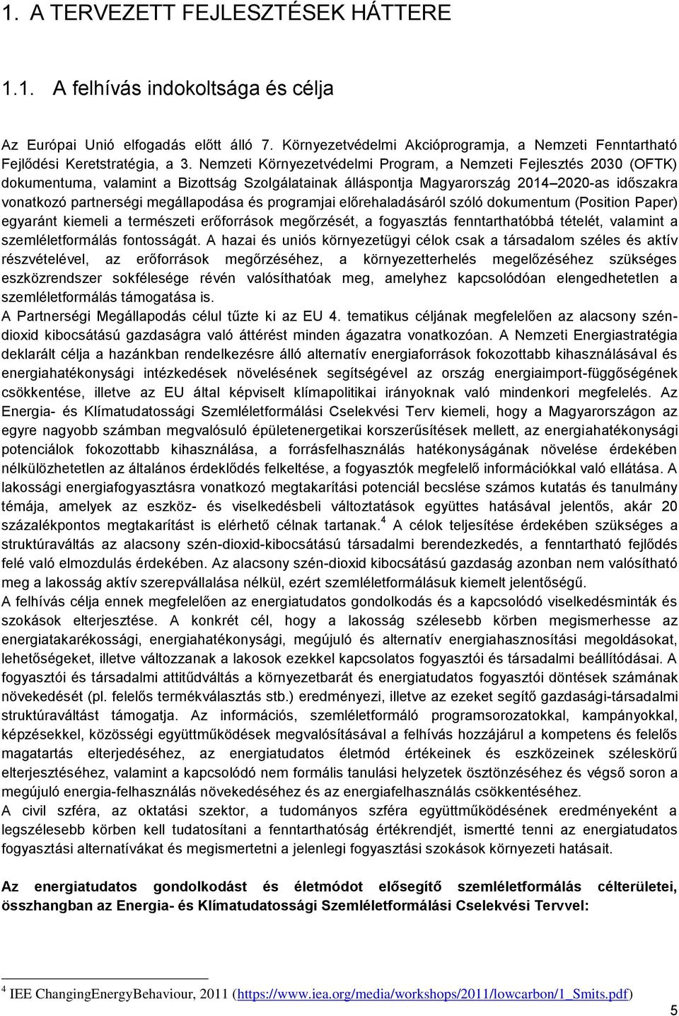 és programjai előrehaladásáról szóló dokumentum (Position Paper) egyaránt kiemeli a természeti erőforrások megőrzését, a fogyasztás fenntarthatóbbá tételét, valamint a szemléletformálás fontosságát.