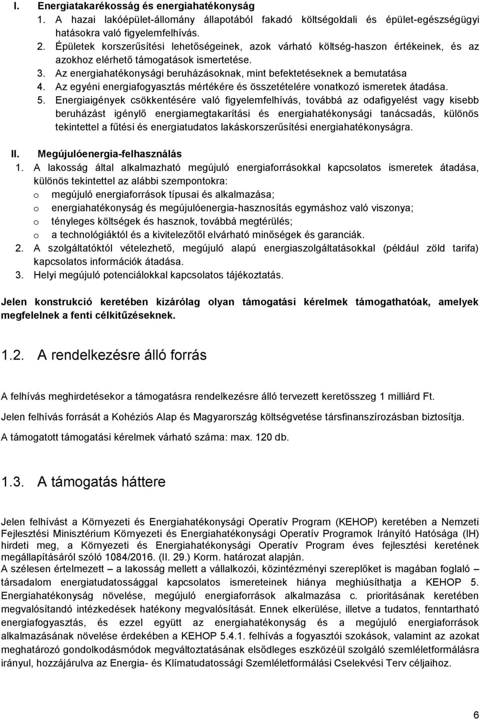 Az energiahatékonysági beruházásoknak, mint befektetéseknek a bemutatása 4. Az egyéni energiafogyasztás mértékére és összetételére vonatkozó ismeretek átadása. 5.