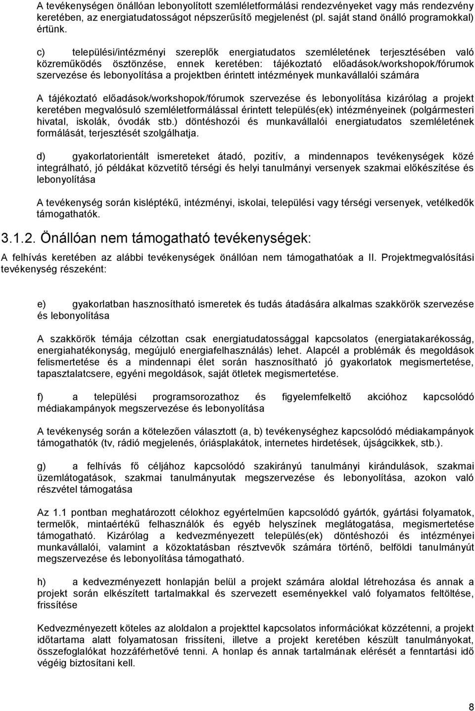 projektben érintett intézmények munkavállalói számára A tájékoztató előadások/workshopok/fórumok szervezése és lebonyolítása kizárólag a projekt keretében megvalósuló szemléletformálással érintett