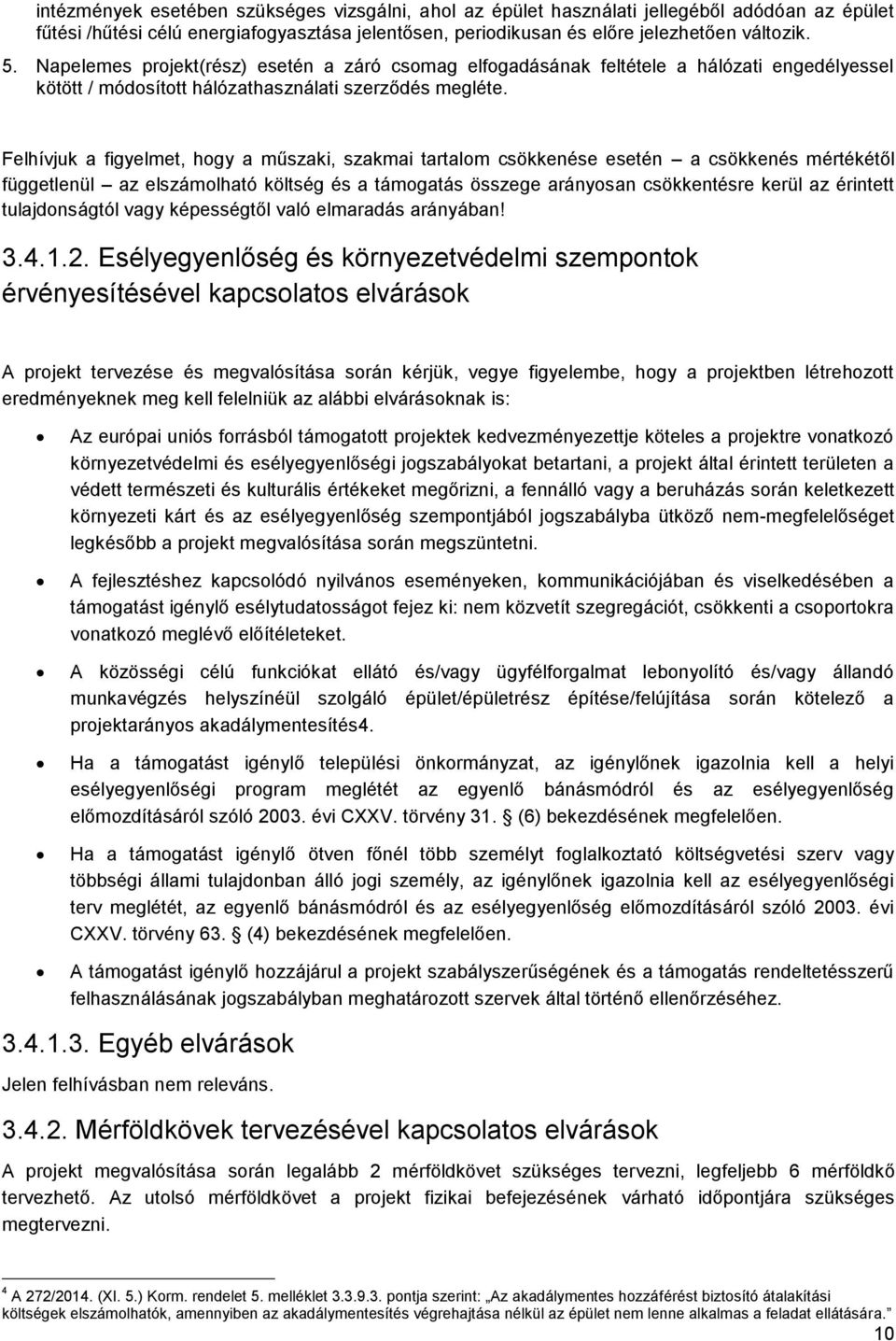 Felhívjuk a figyelmet, hogy a műszaki, szakmai tartalom csökkenése esetén a csökkenés mértékétől függetlenül az elszámolható költség és a támogatás összege arányosan csökkentésre kerül az érintett