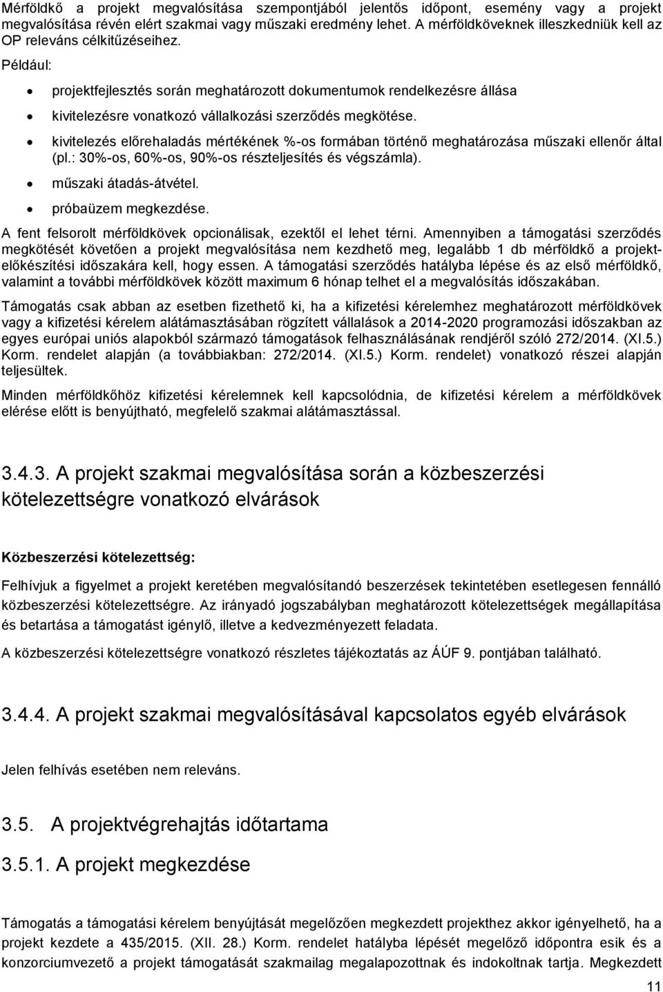 Például: projektfejlesztés során meghatározott dokumentumok rendelkezésre állása kivitelezésre vonatkozó vállalkozási szerződés megkötése.