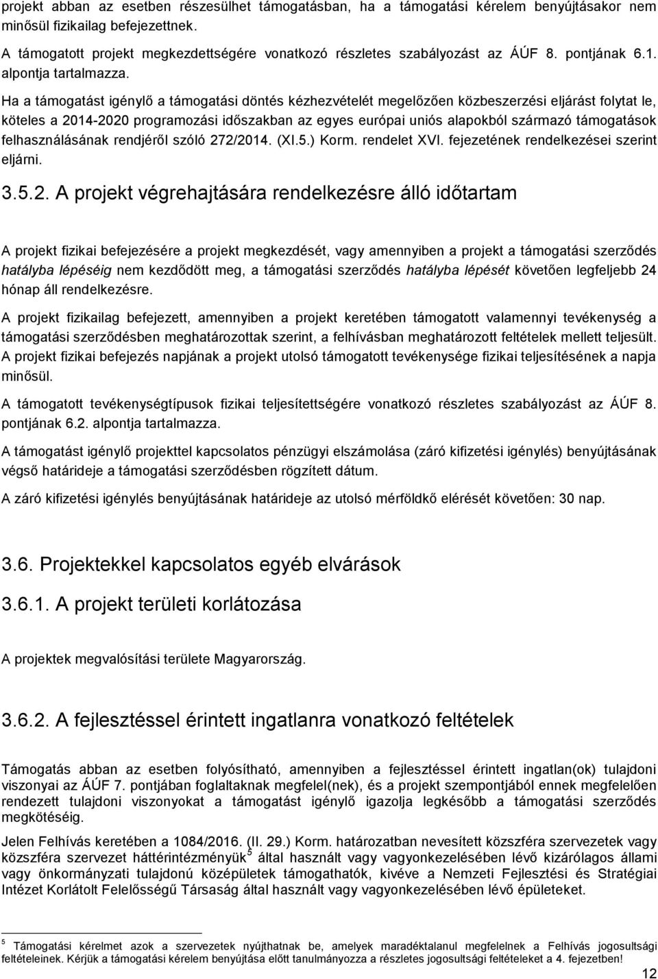 Ha a támogatást igénylő a támogatási döntés kézhezvételét megelőzően közbeszerzési eljárást folytat le, köteles a 2014-2020 programozási időszakban az egyes európai uniós alapokból származó