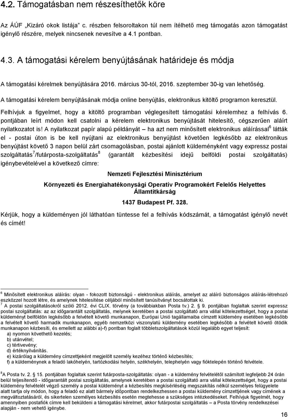 A támogatási kérelem benyújtásának módja online benyújtás, elektronikus kitöltő programon keresztül. Felhívjuk a figyelmet, hogy a kitöltő programban véglegesített támogatási kérelemhez a felhívás 6.