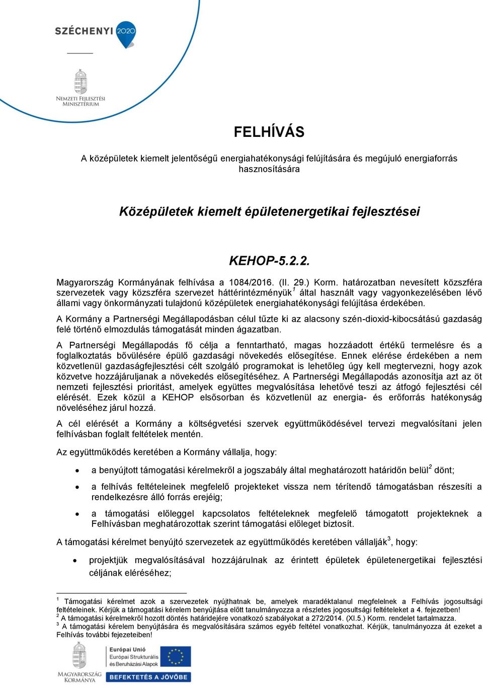 határozatban nevesített közszféra szervezetek vagy közszféra szervezet háttérintézményük 1 által használt vagy vagyonkezelésében lévő állami vagy önkormányzati tulajdonú középületek